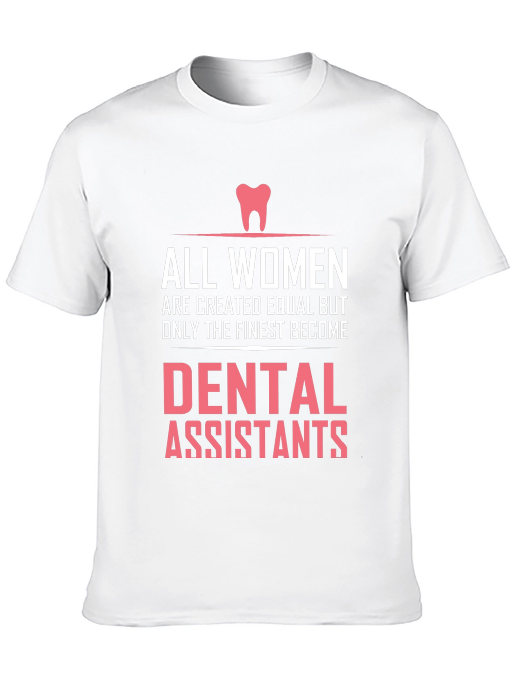 Dental Assistant T-Shirt - All Women are Created Equal