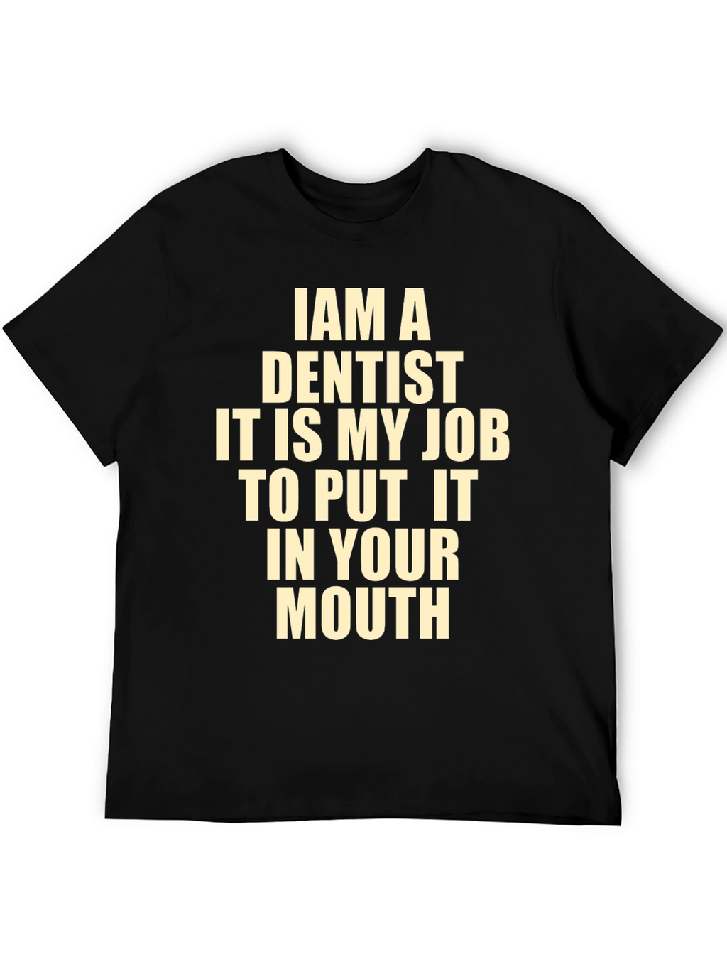 Funny Dentist T-Shirt - I Am A Dentist