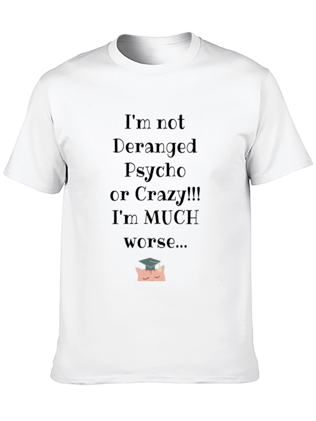 Im Not Deranged Funny Graphic Tee