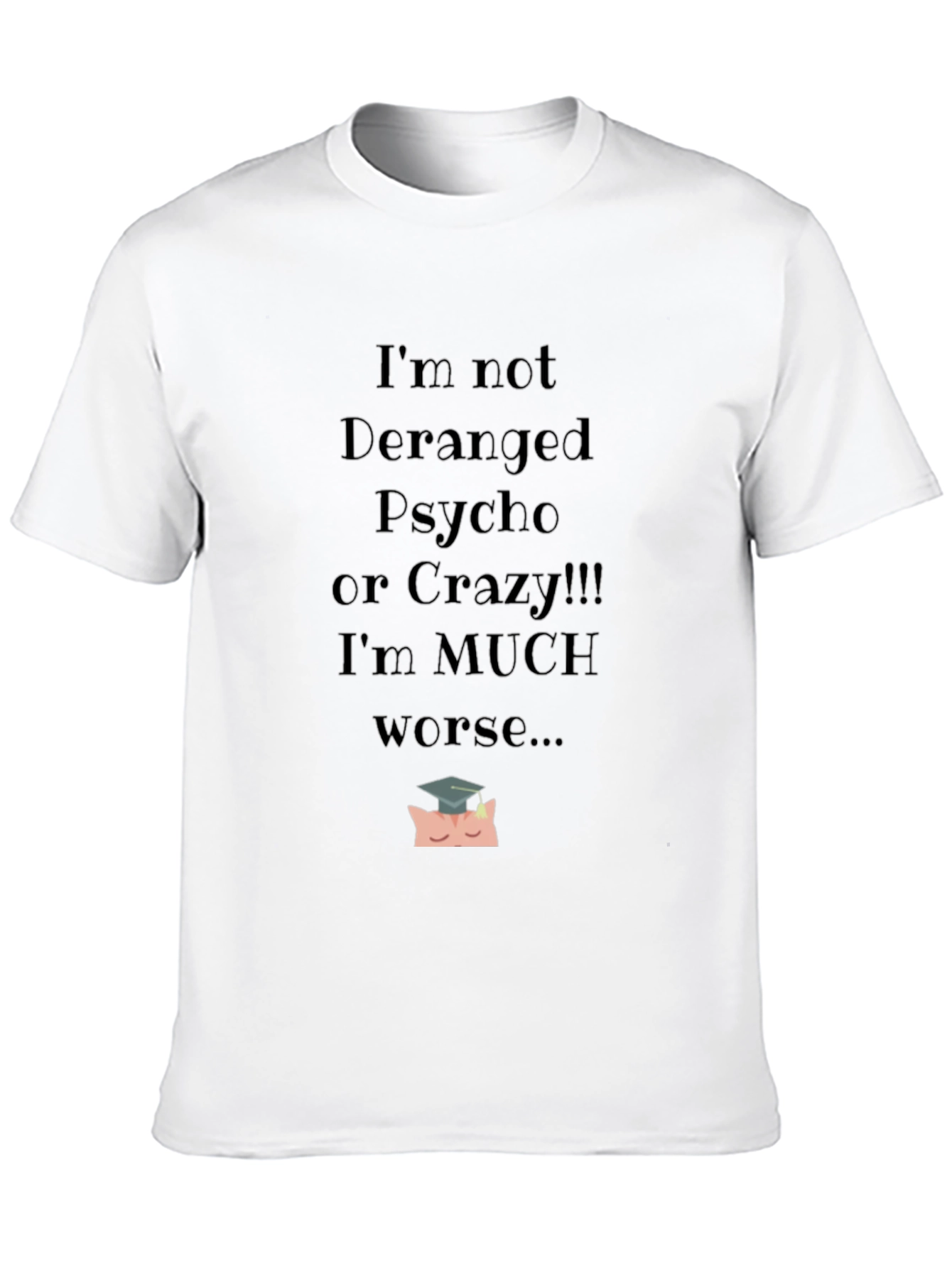 Im Not Deranged Funny Graphic Tee