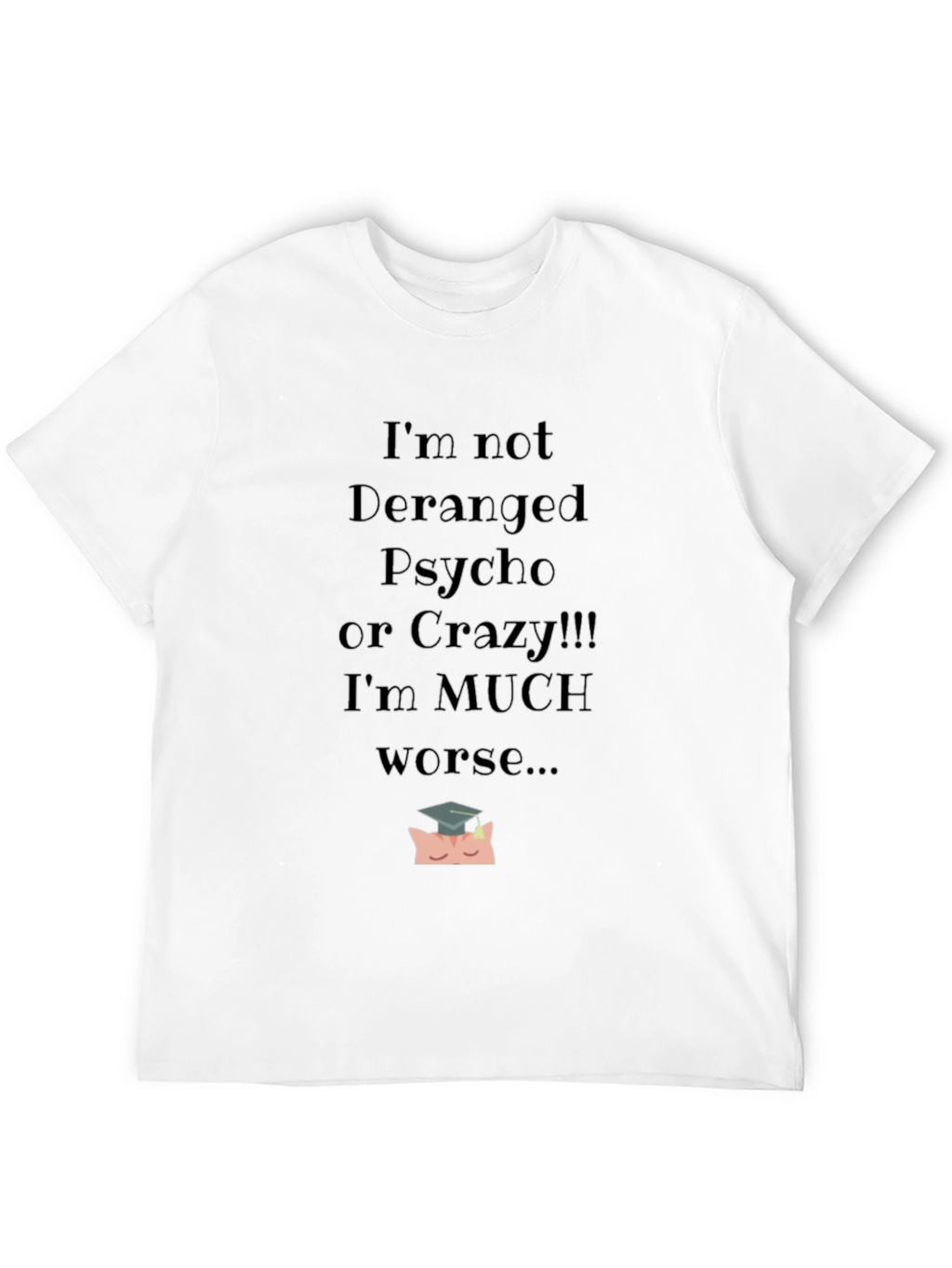 Im Not Deranged Funny Graphic Tee