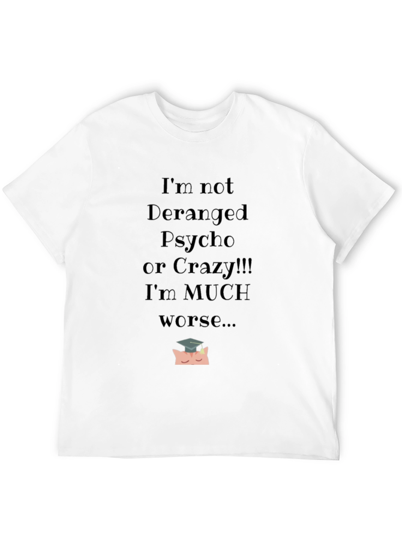 Im Not Deranged Funny Graphic Tee