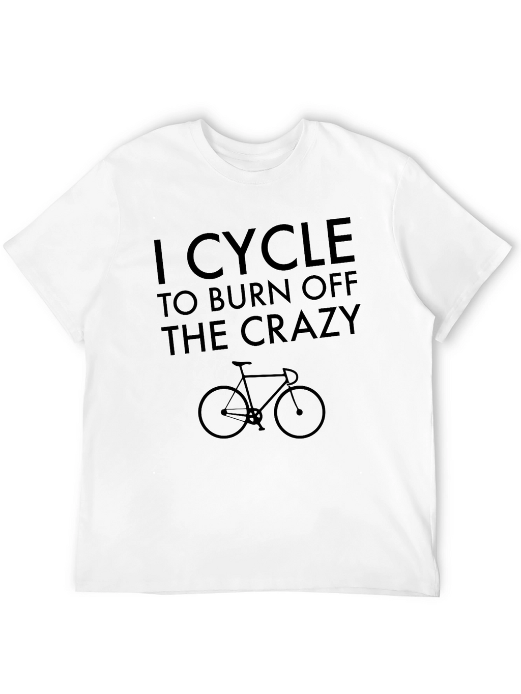 I Cycle to Burn Off The Crazy T-Shirt