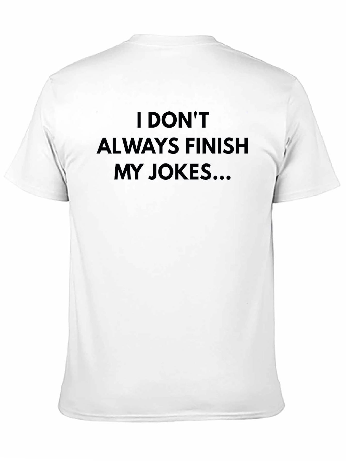 Funny Joke T-Shirt - I Dont Always Finish My Jokes...