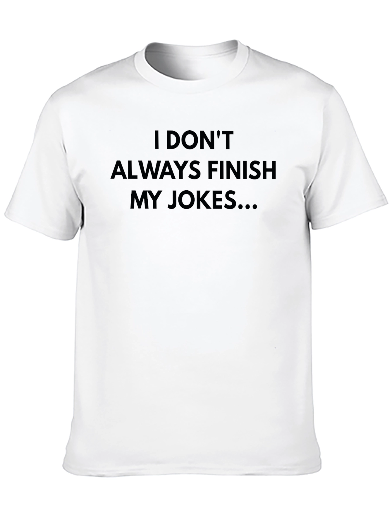 Funny Joke T-Shirt - I Dont Always Finish My Jokes...