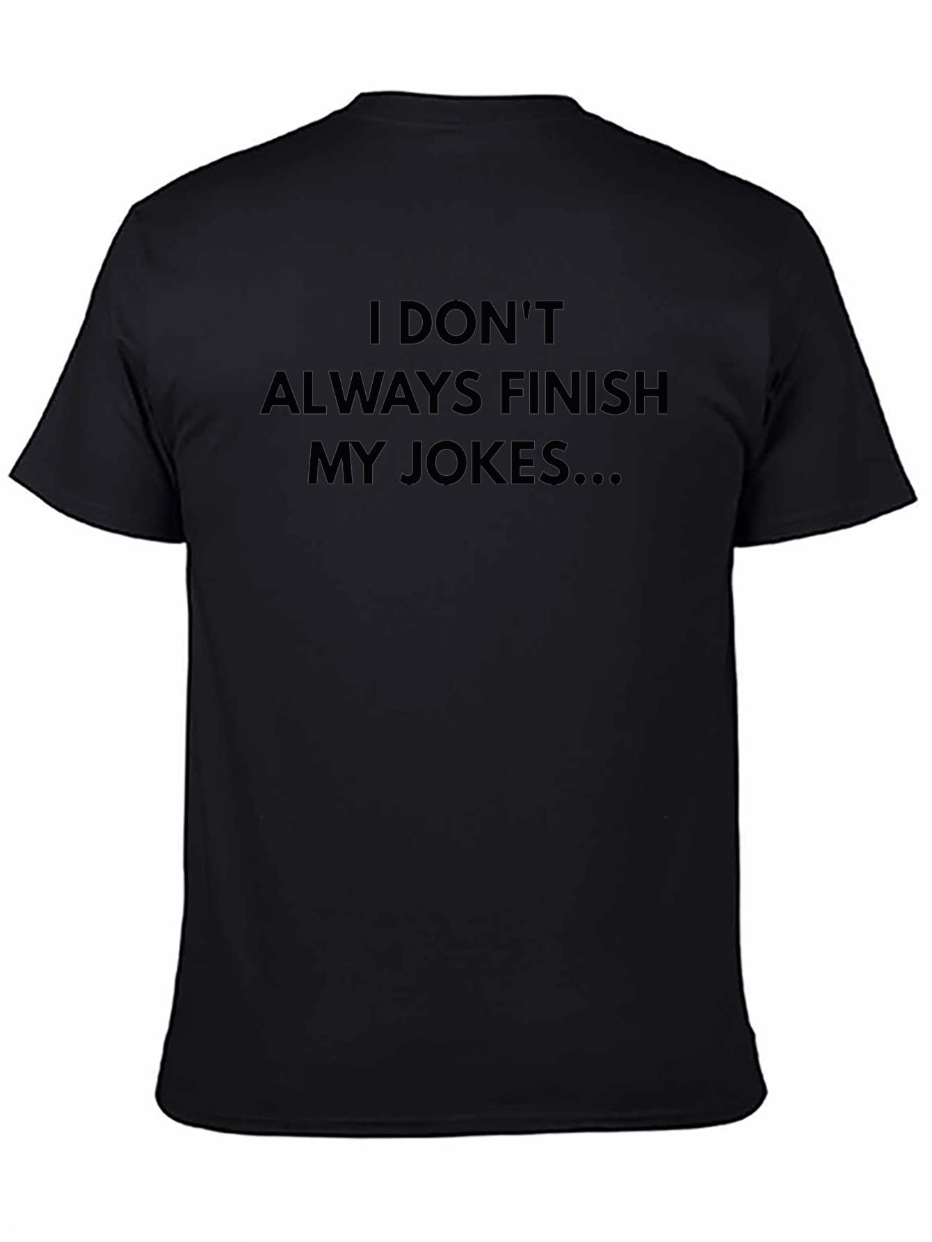 Funny Joke T-Shirt - I Dont Always Finish My Jokes...