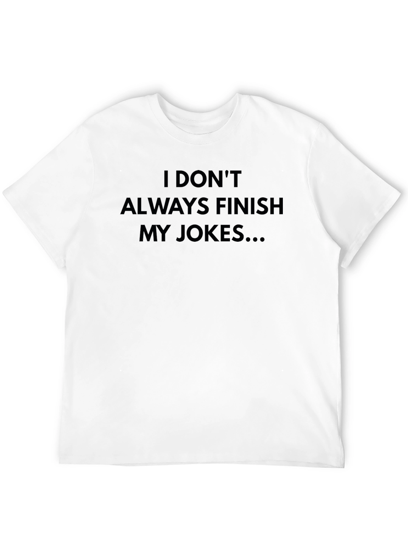Funny Joke T-Shirt - I Dont Always Finish My Jokes...