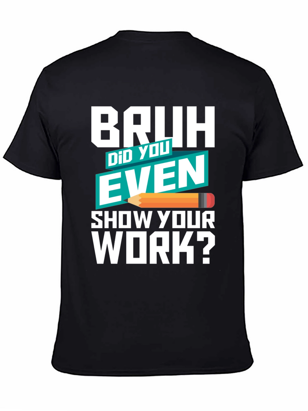 Bruh Did You Even Show Your Work? T-Shirt