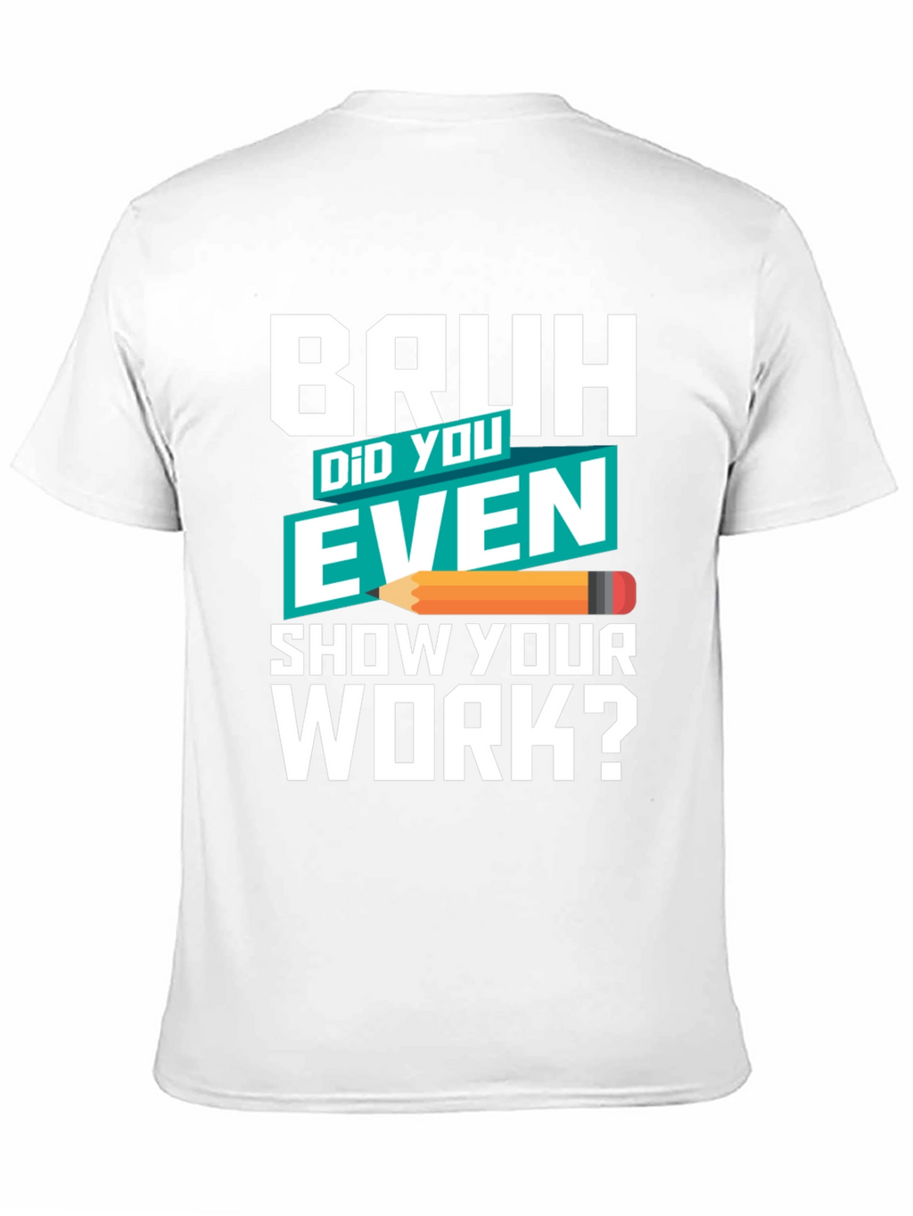 Bruh Did You Even Show Your Work? T-Shirt