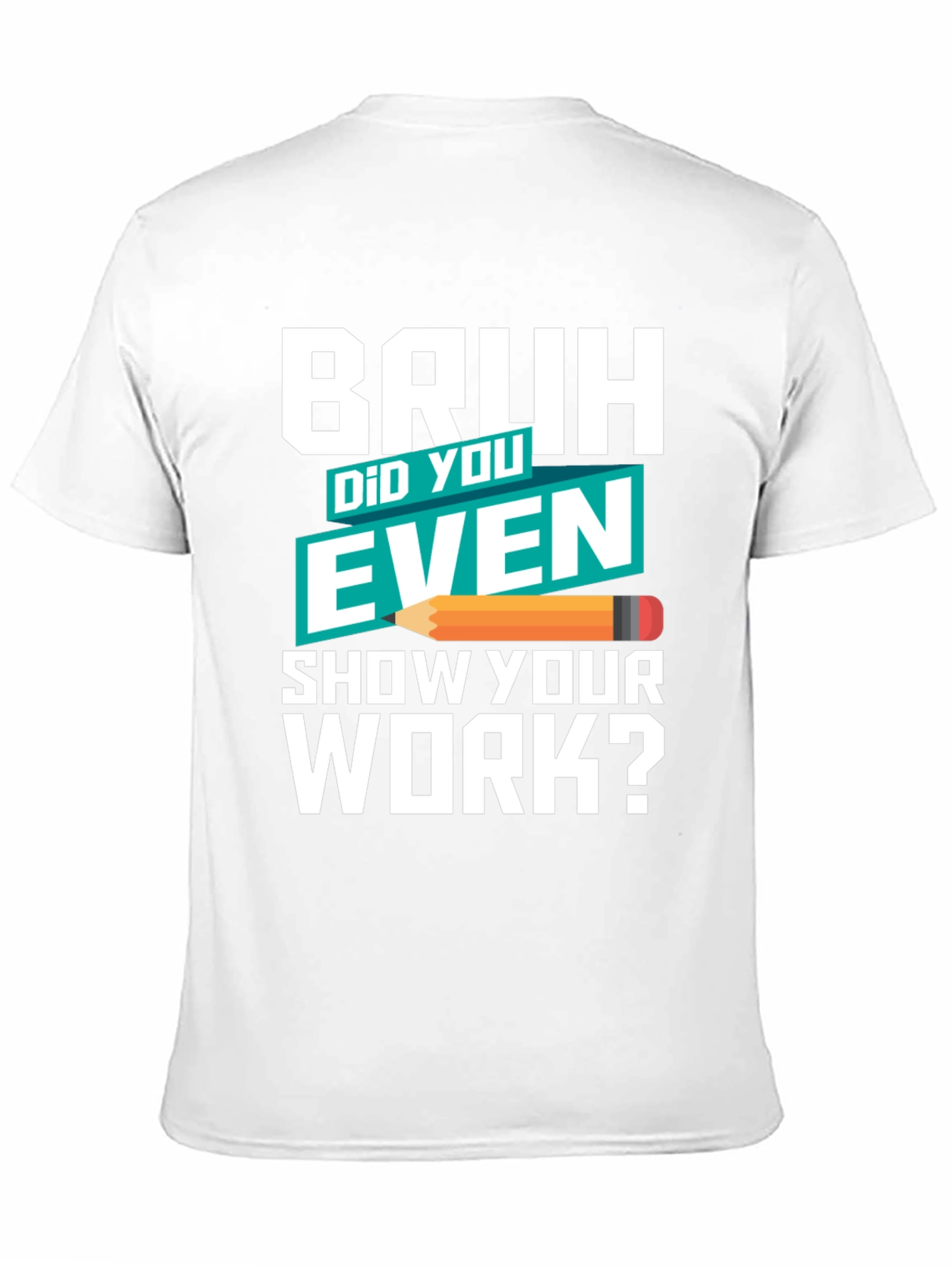 Bruh Did You Even Show Your Work? T-Shirt