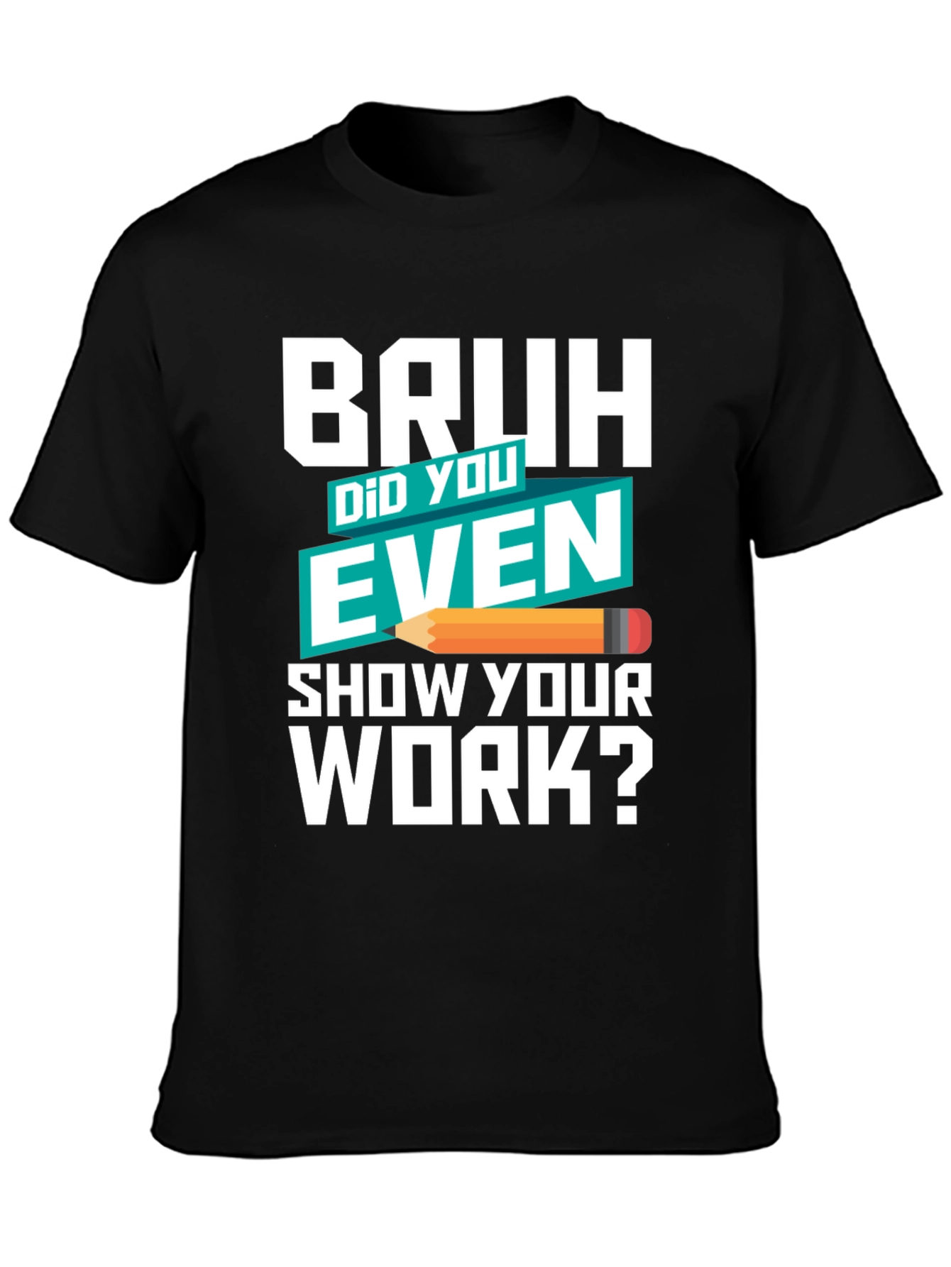 Bruh Did You Even Show Your Work? T-Shirt