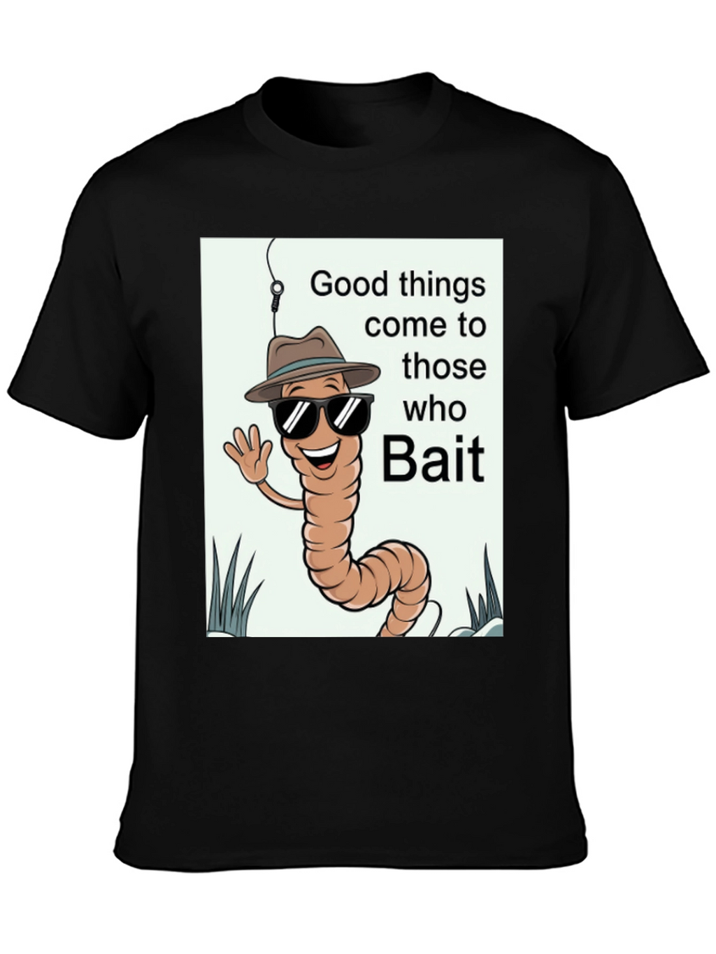 Good Things Come to Those Who Bait T-Shirt