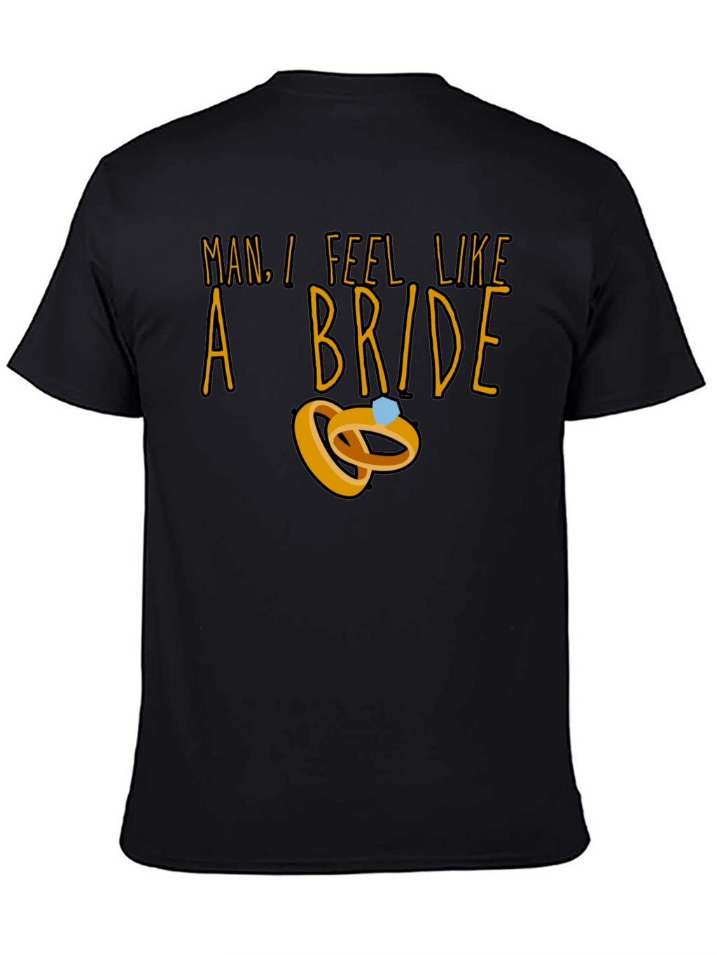 Man I Feel Like a Bride T-Shirt