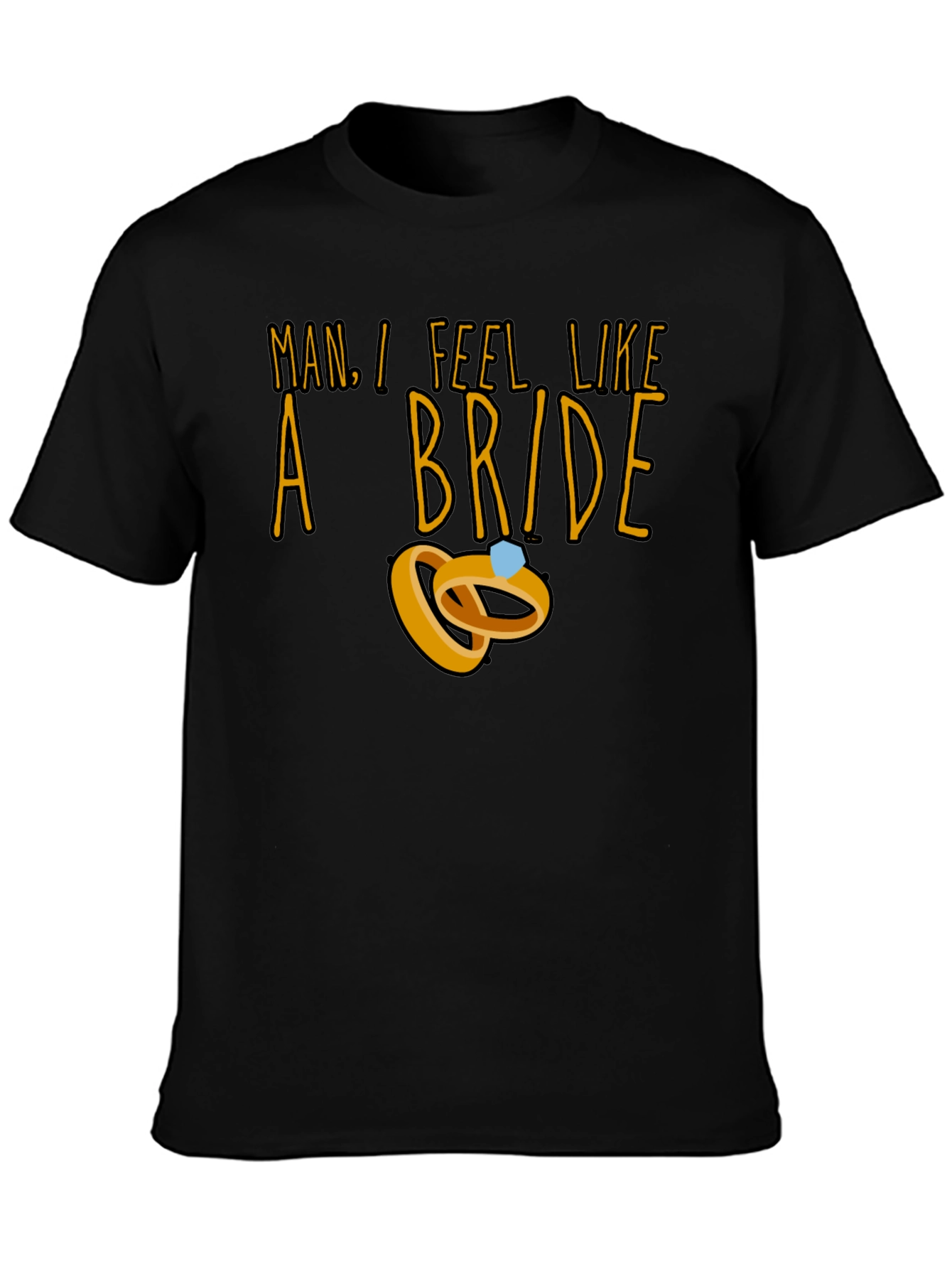 Man I Feel Like a Bride T-Shirt