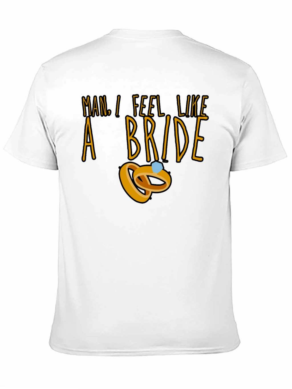 Man I Feel Like a Bride T-Shirt