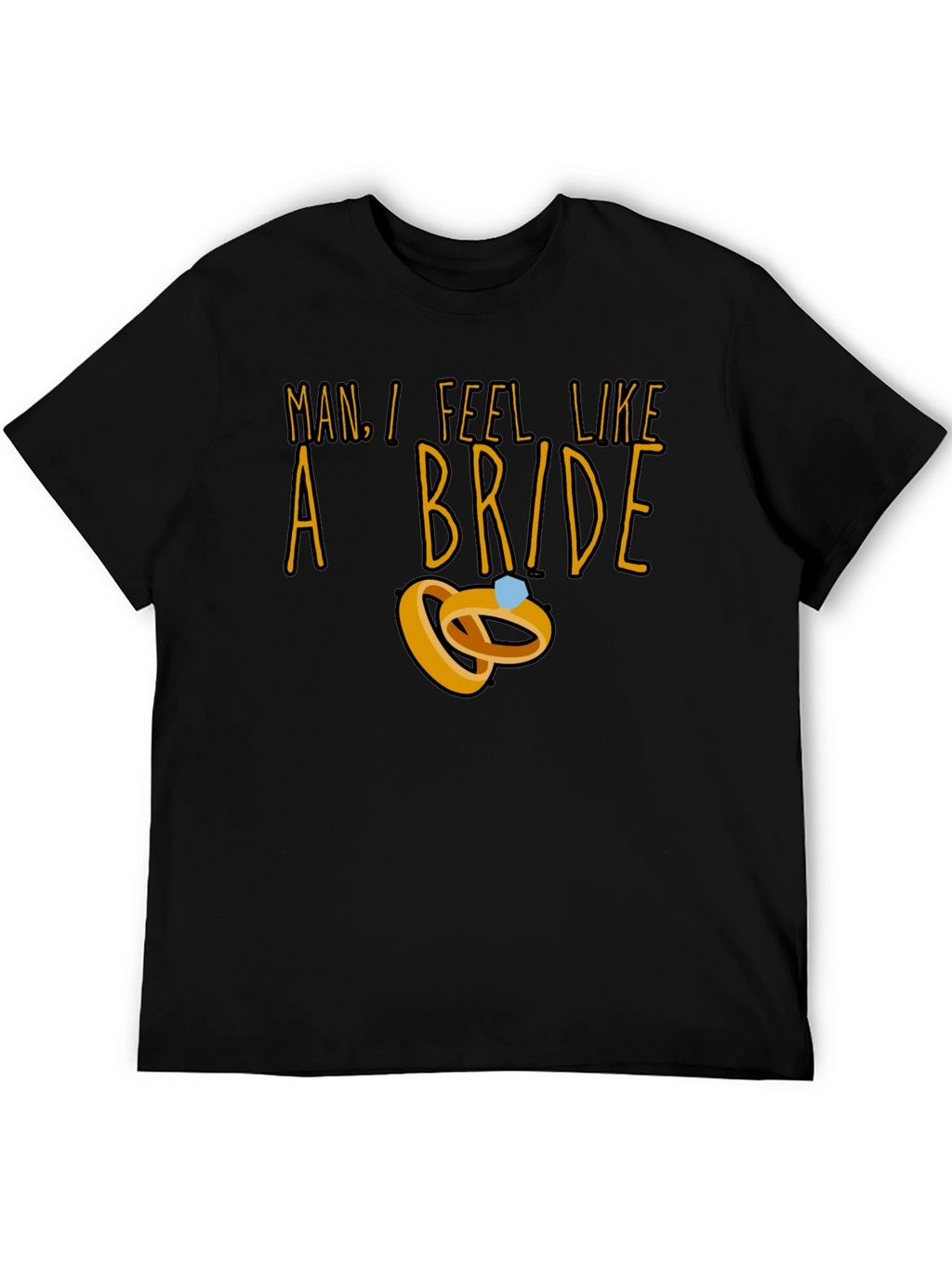 Man I Feel Like a Bride T-Shirt