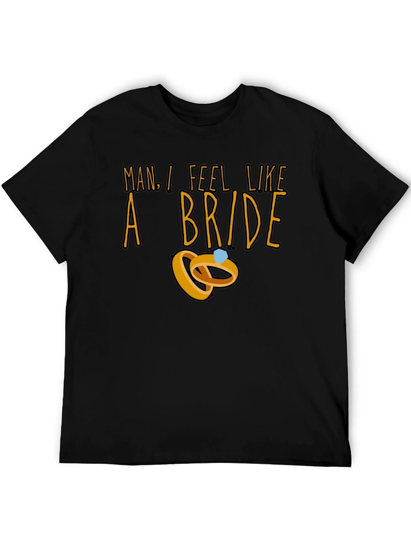Man I Feel Like a Bride T-Shirt