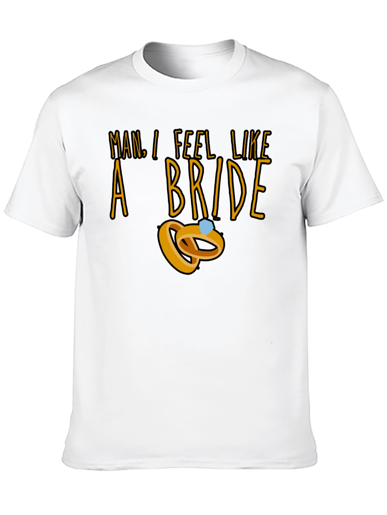 Man I Feel Like a Bride T-Shirt