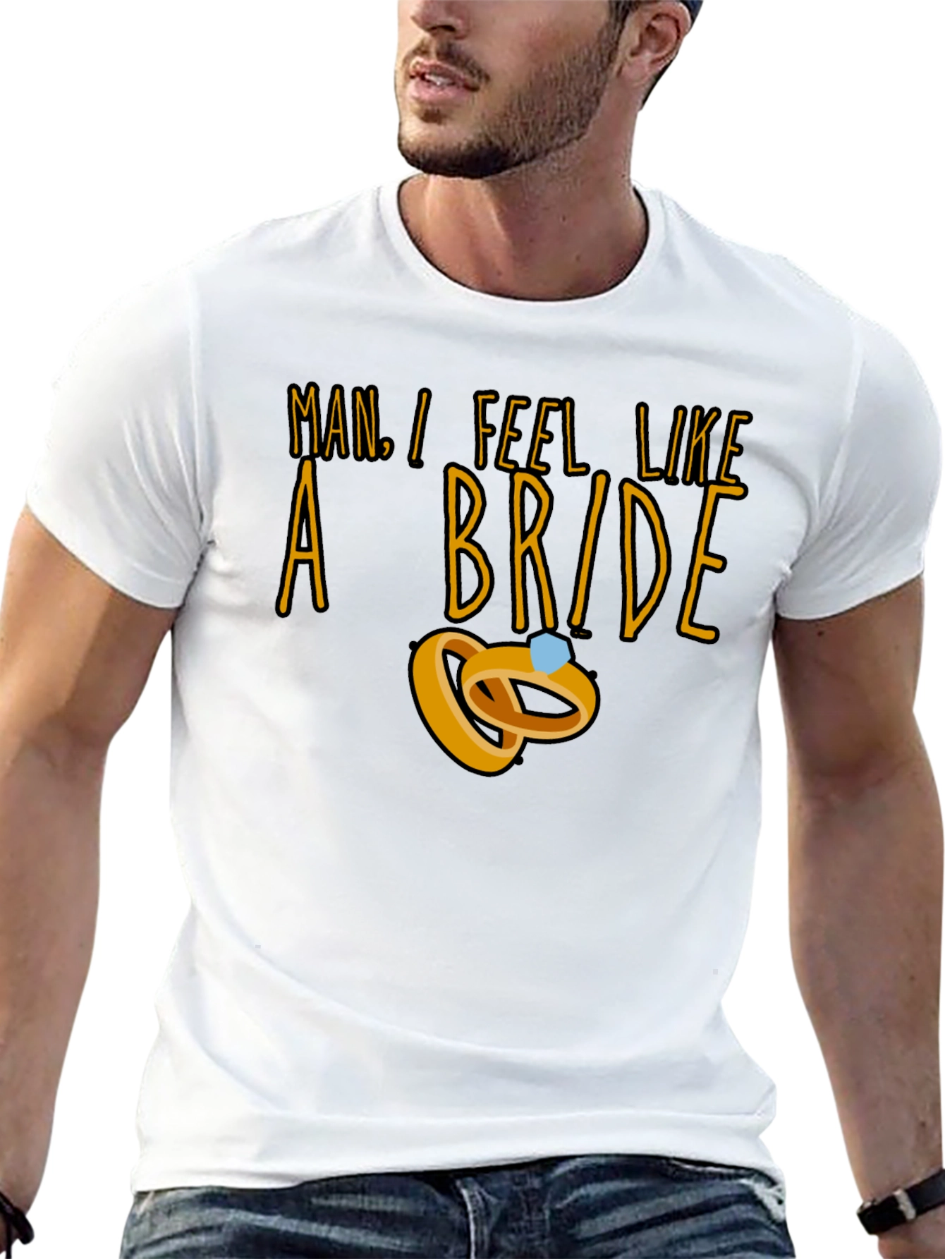 Man I Feel Like a Bride T-Shirt