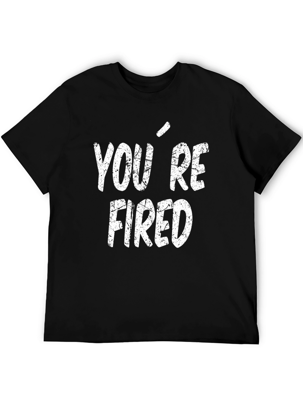 Youre Fired T-Shirt - Funny Novelty Tee