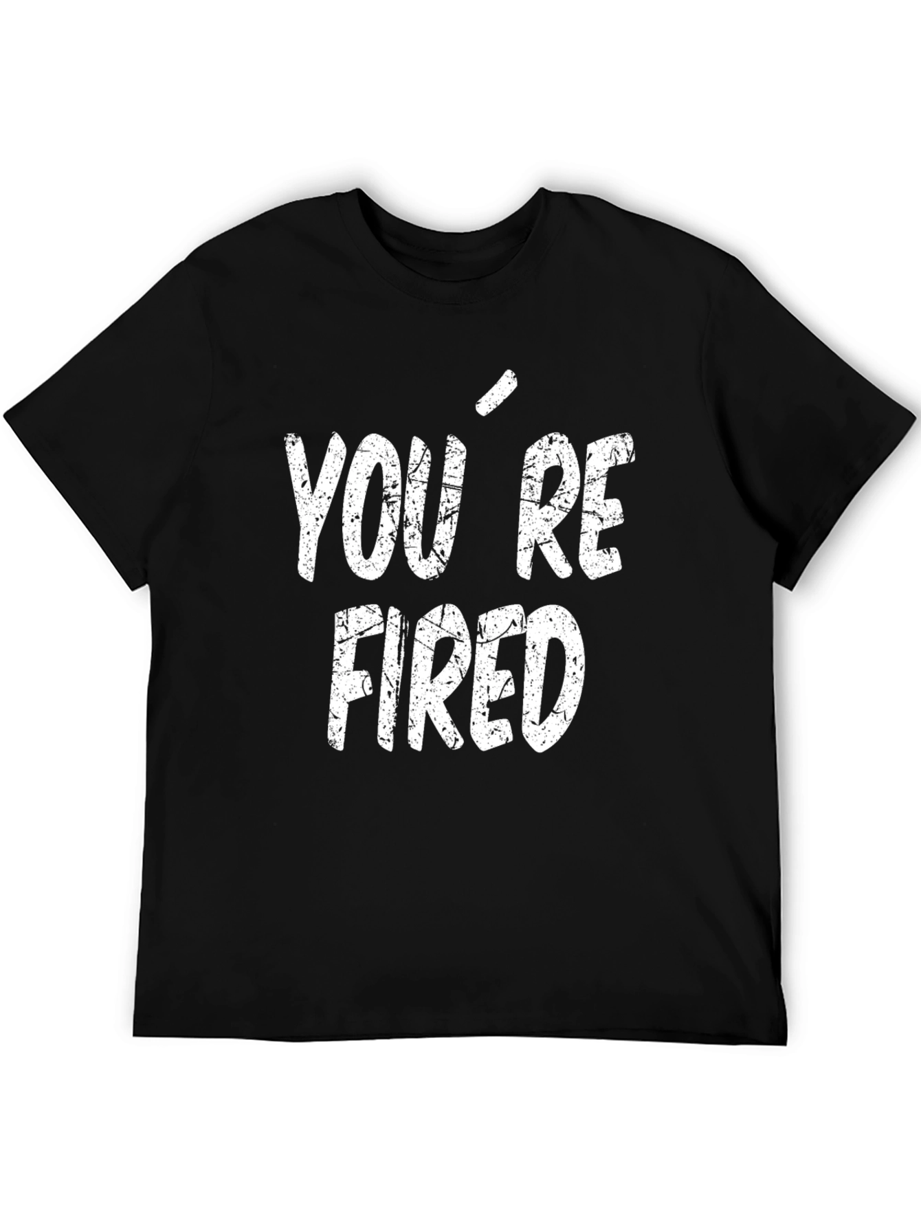 Youre Fired T-Shirt - Funny Novelty Tee