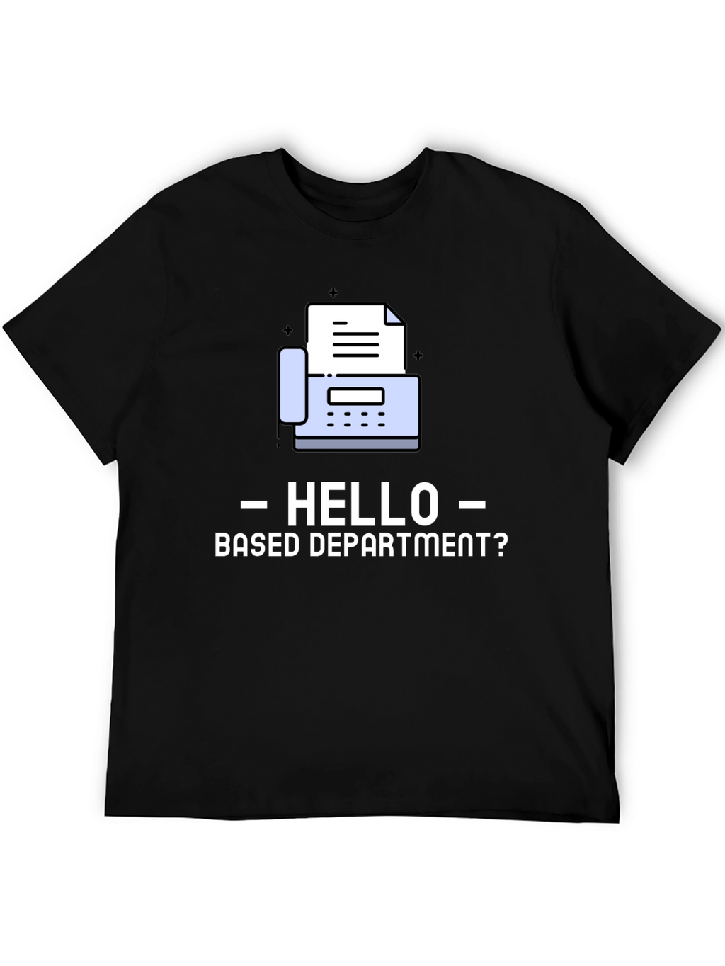 Hello Based Department Fax Machine T-Shirt