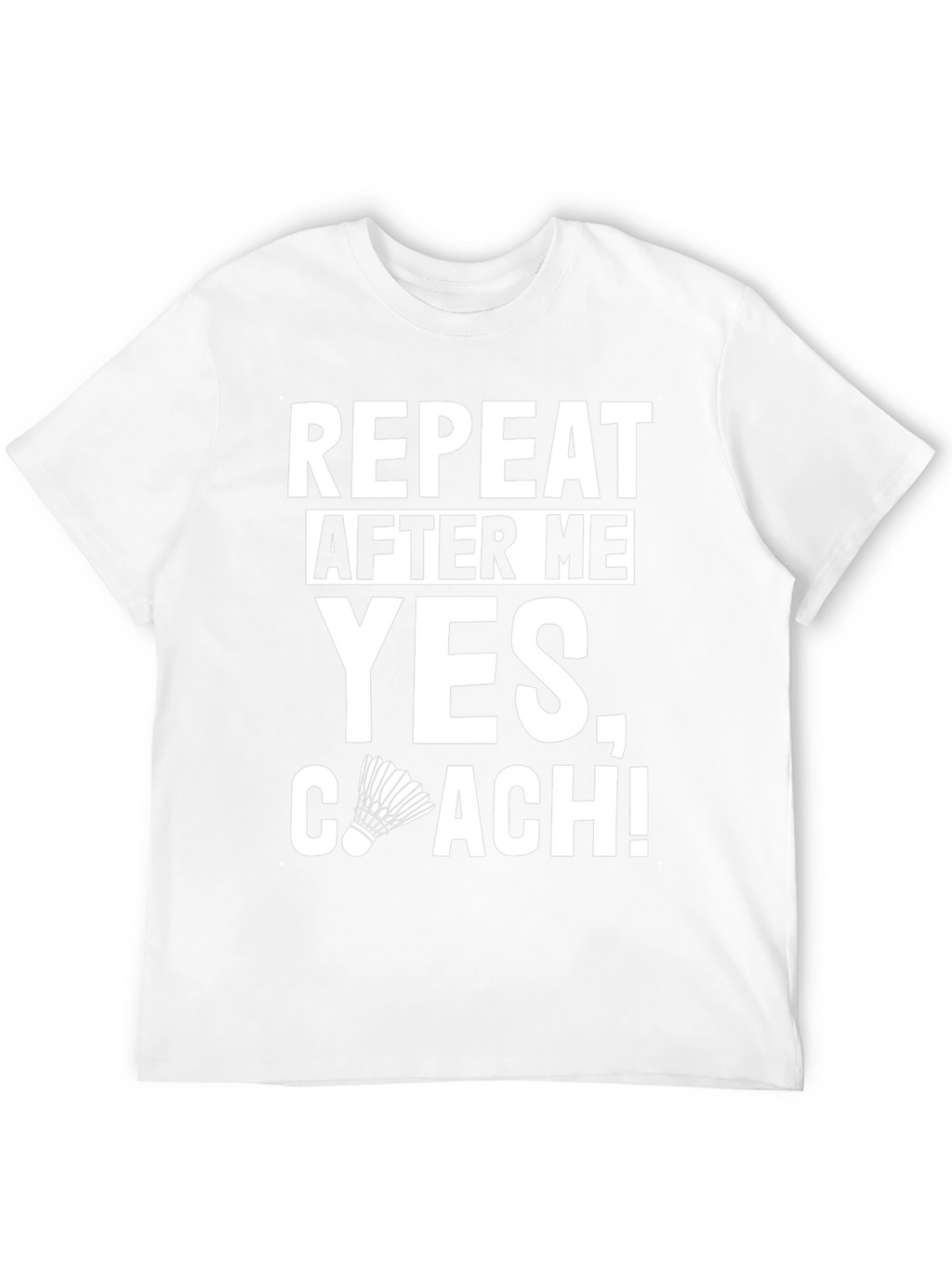 Repeat After Me Yes Coach! T-Shirt