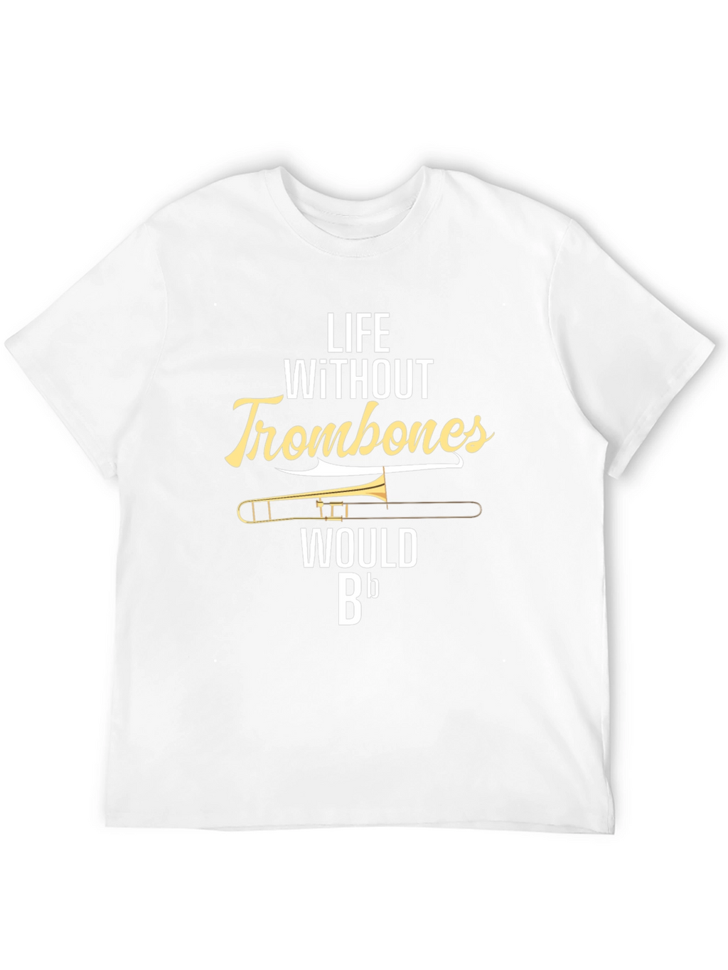 Life Without Trombones T-Shirt - Musician Humor Tee