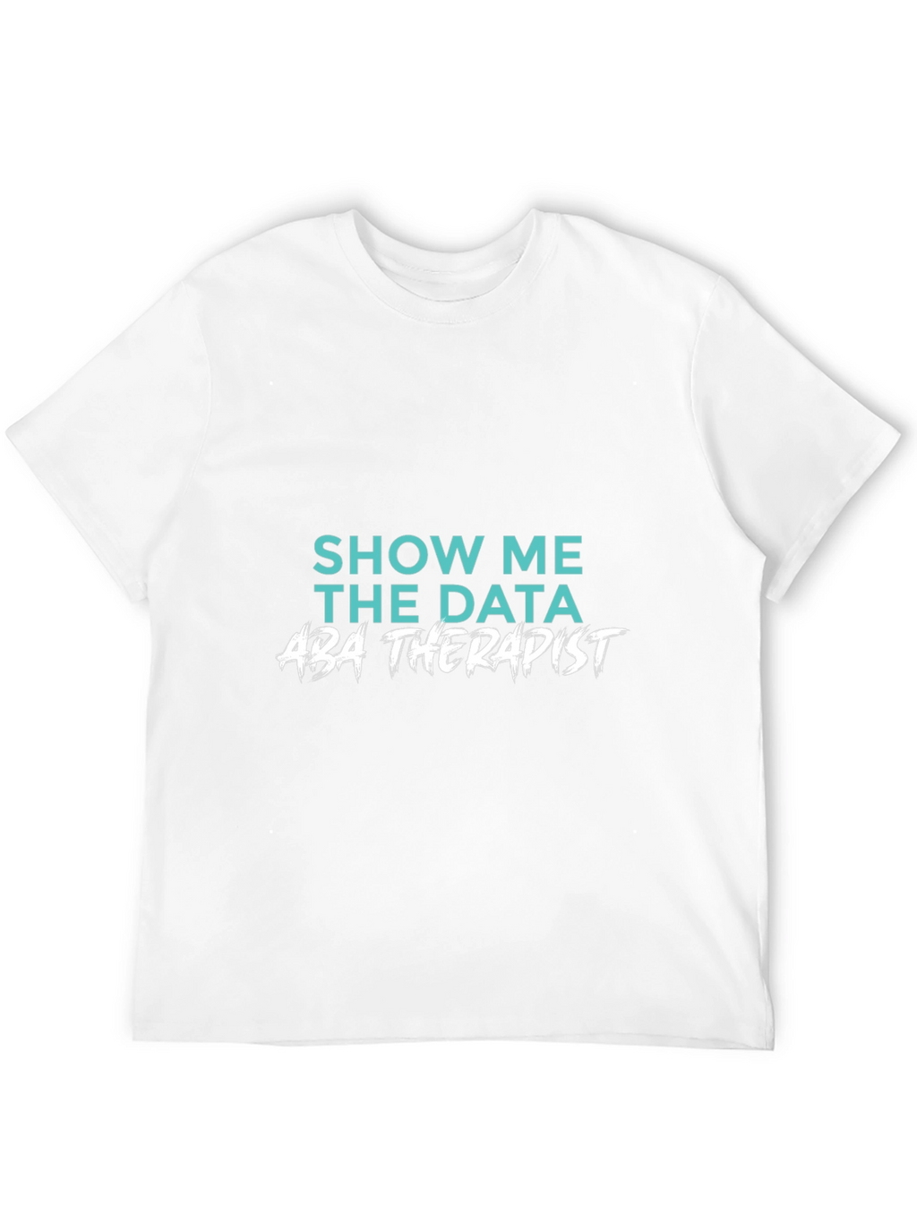 Show Me The Data ABA Therapist T-Shirt