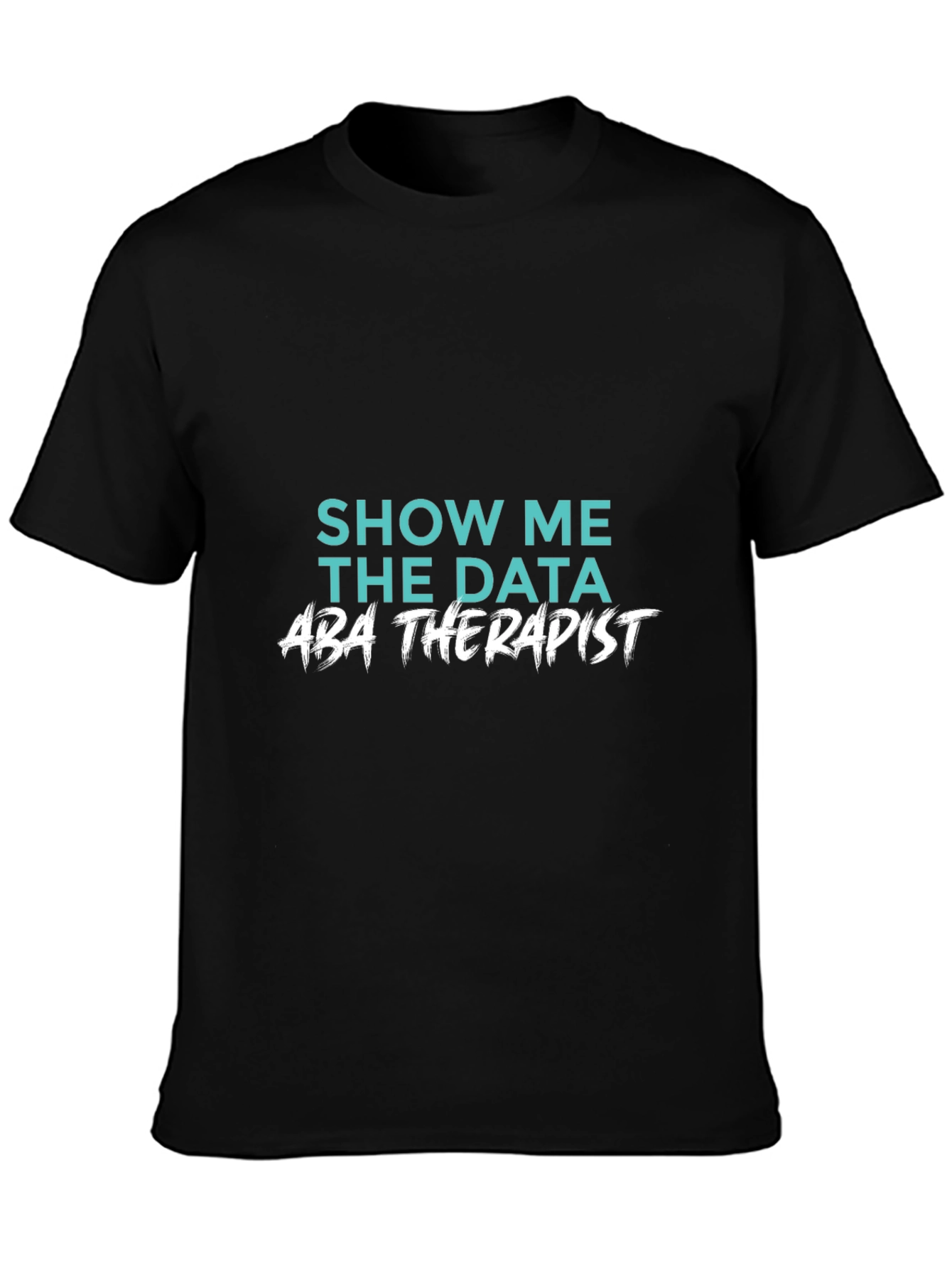 Show Me The Data ABA Therapist T-Shirt