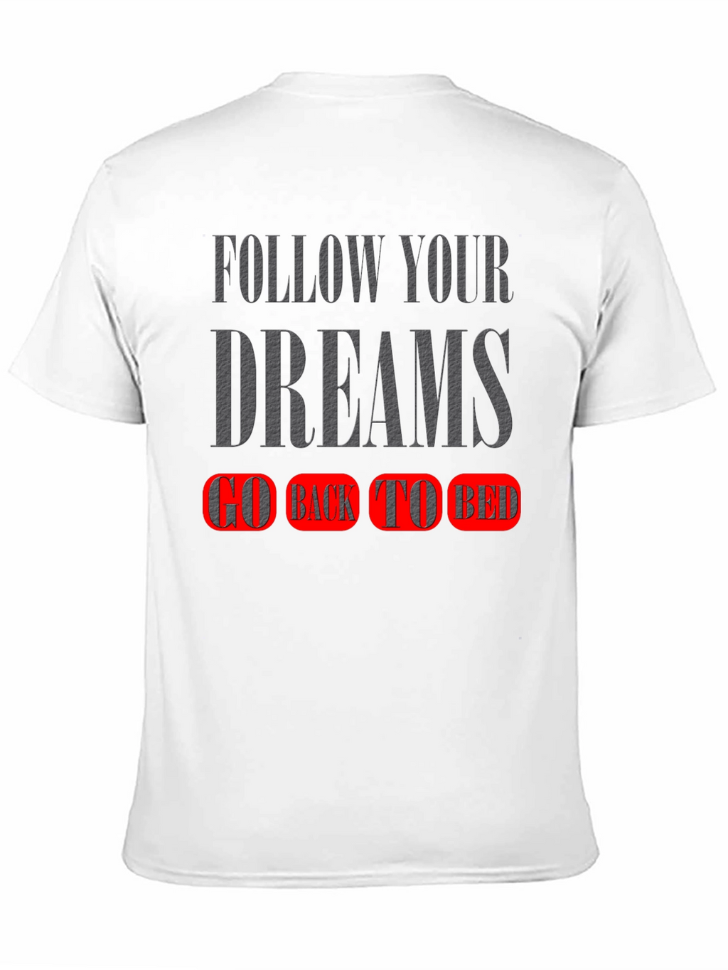 Follow Your Dreams T-Shirt - Go Back To Bed