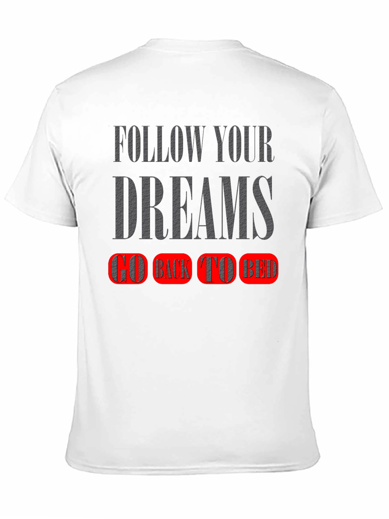 Follow Your Dreams T-Shirt - Go Back To Bed