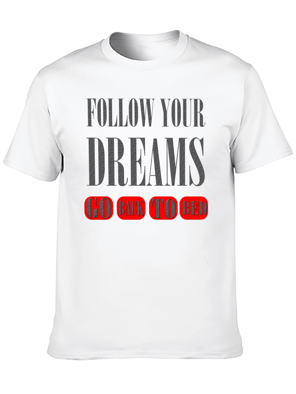Follow Your Dreams T-Shirt - Go Back To Bed