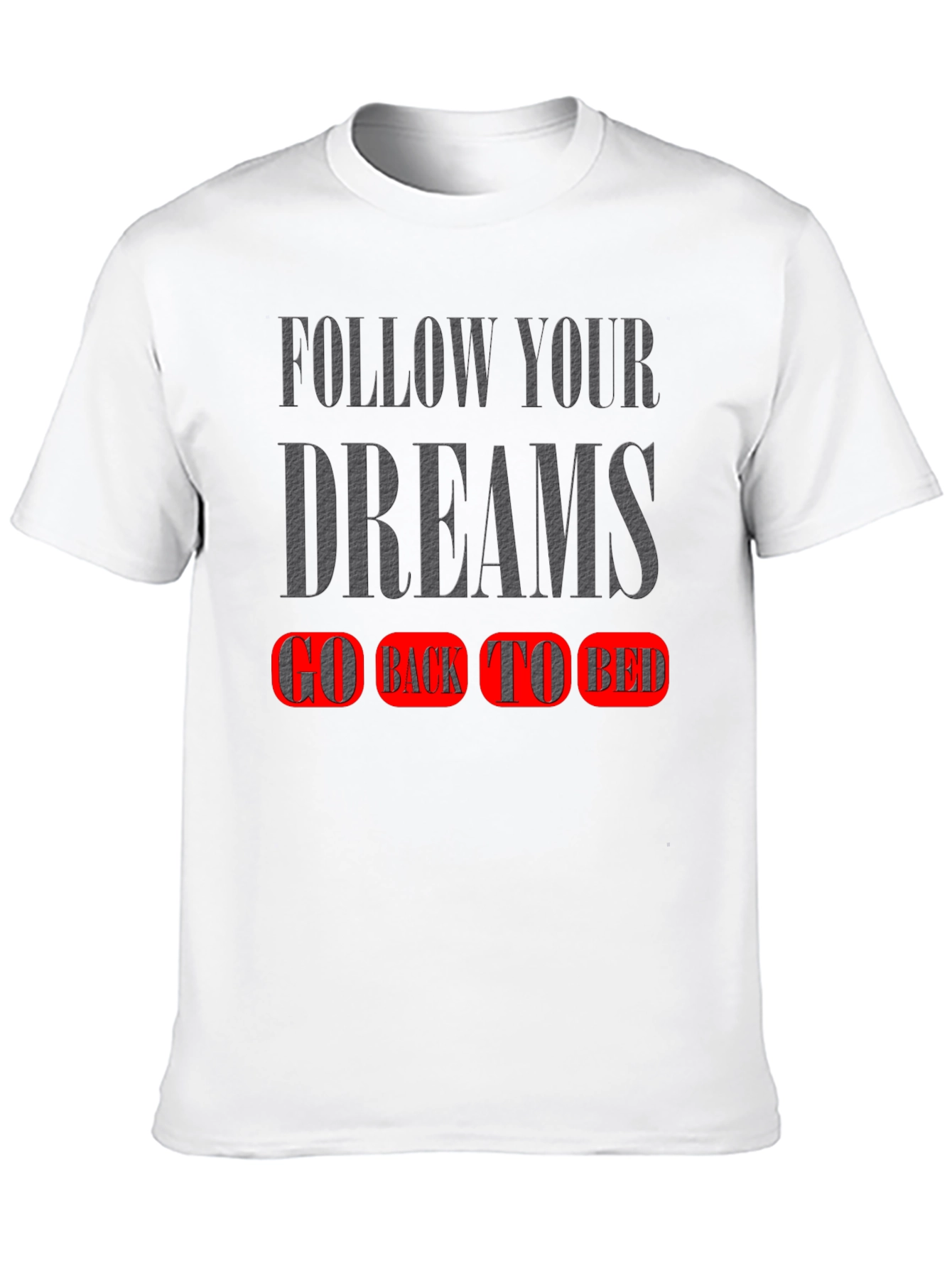 Follow Your Dreams T-Shirt - Go Back To Bed