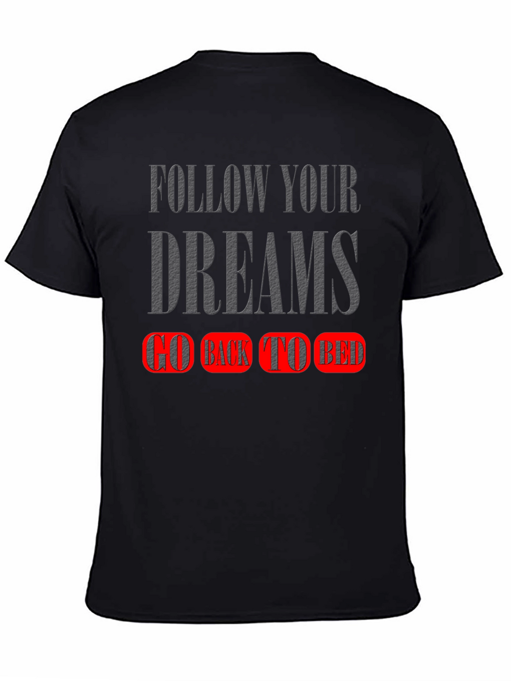 Follow Your Dreams T-Shirt - Go Back To Bed