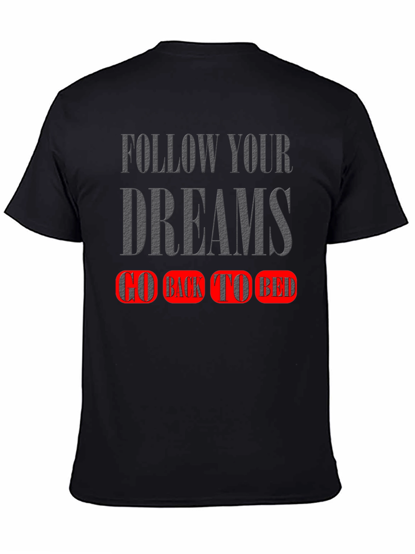 Follow Your Dreams T-Shirt - Go Back To Bed
