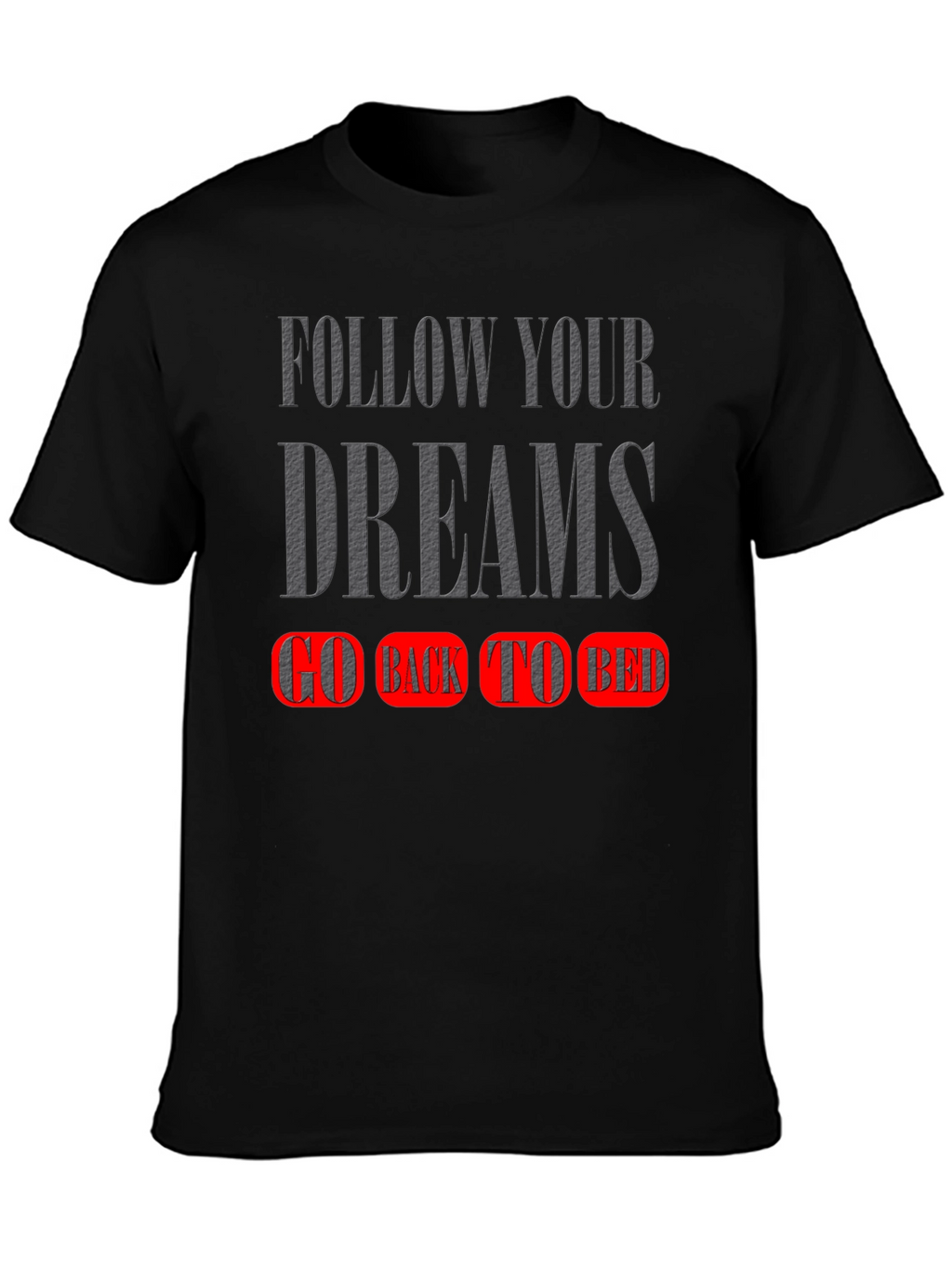 Follow Your Dreams T-Shirt - Go Back To Bed
