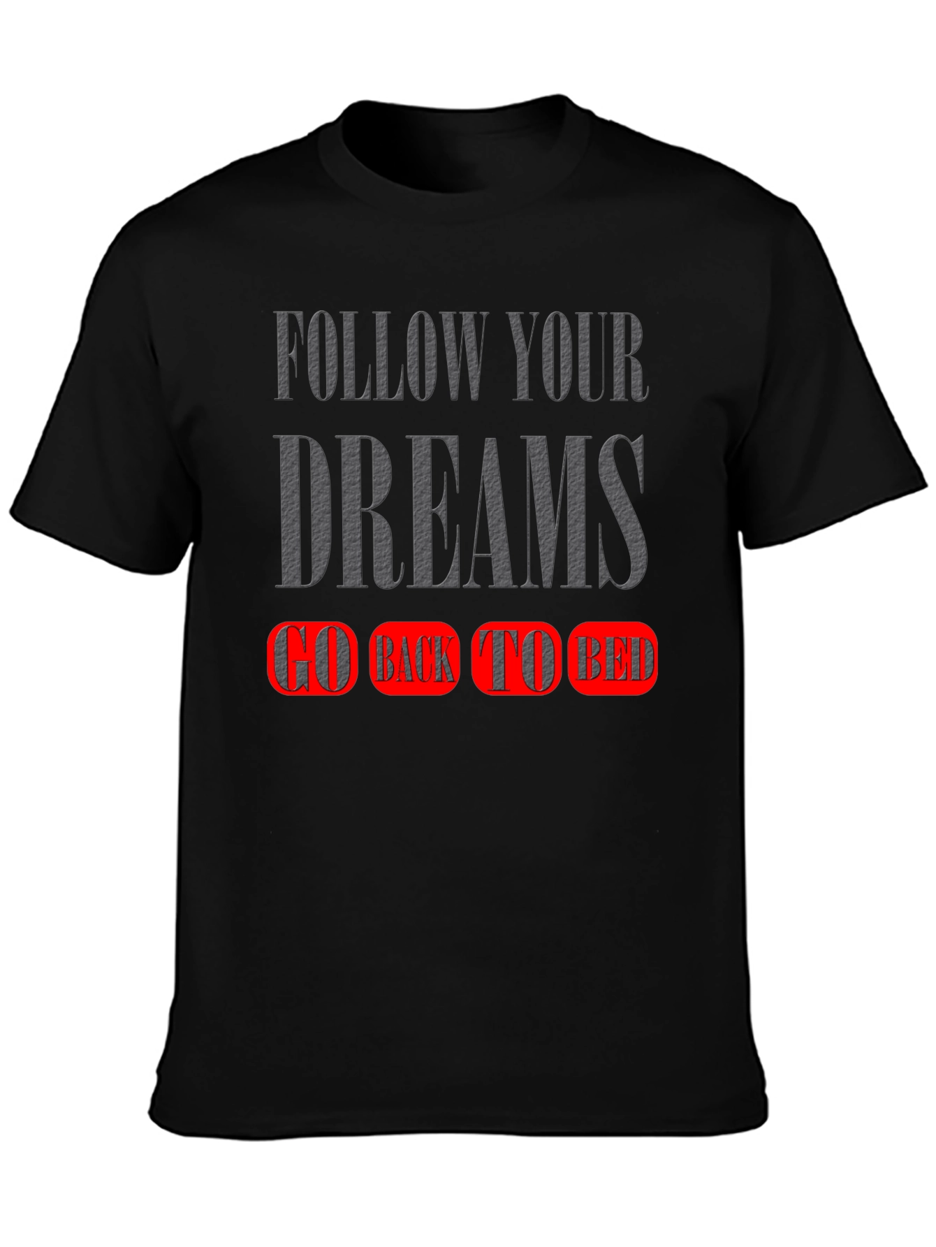 Follow Your Dreams T-Shirt - Go Back To Bed