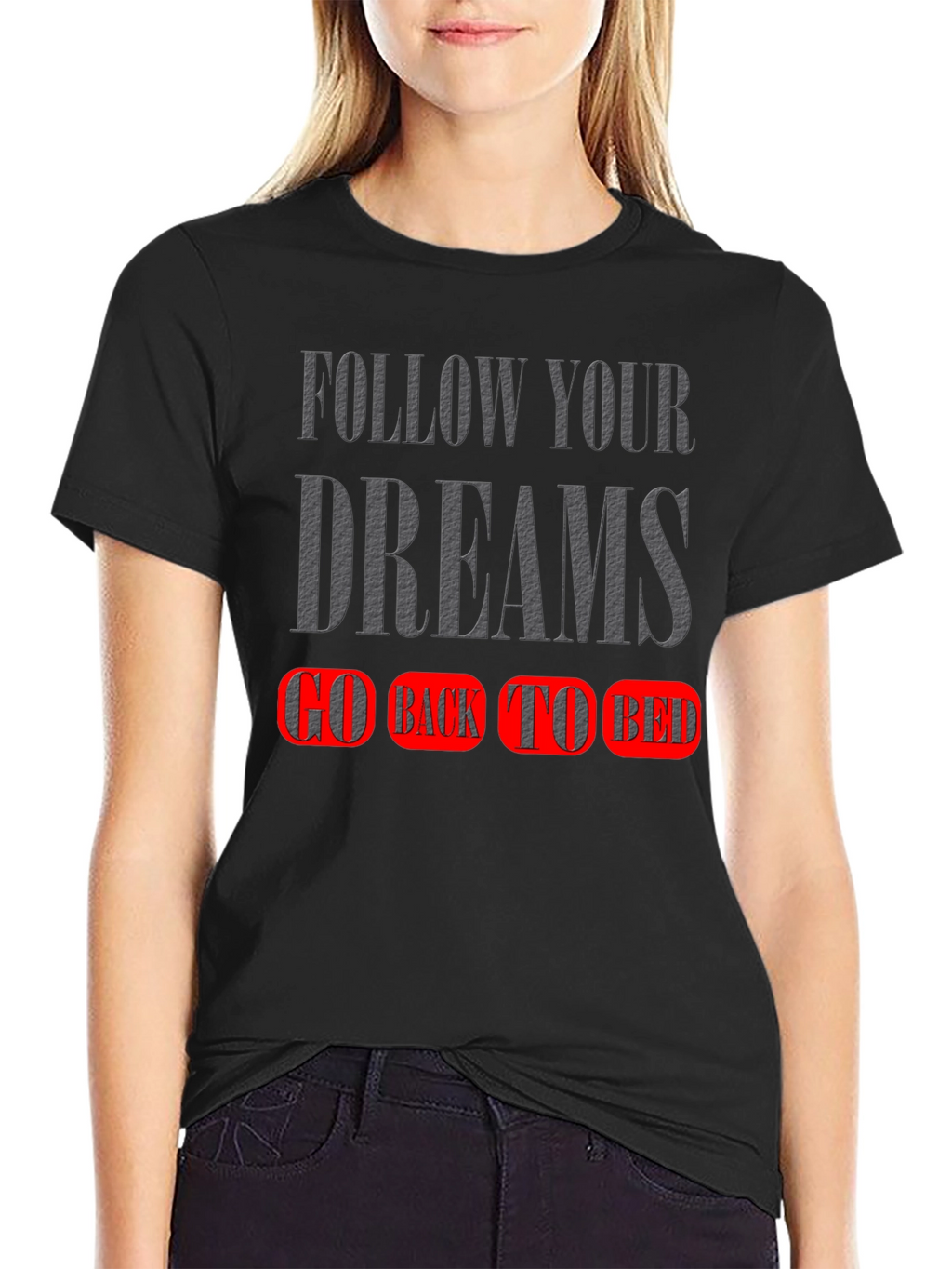 Follow Your Dreams T-Shirt - Go Back To Bed