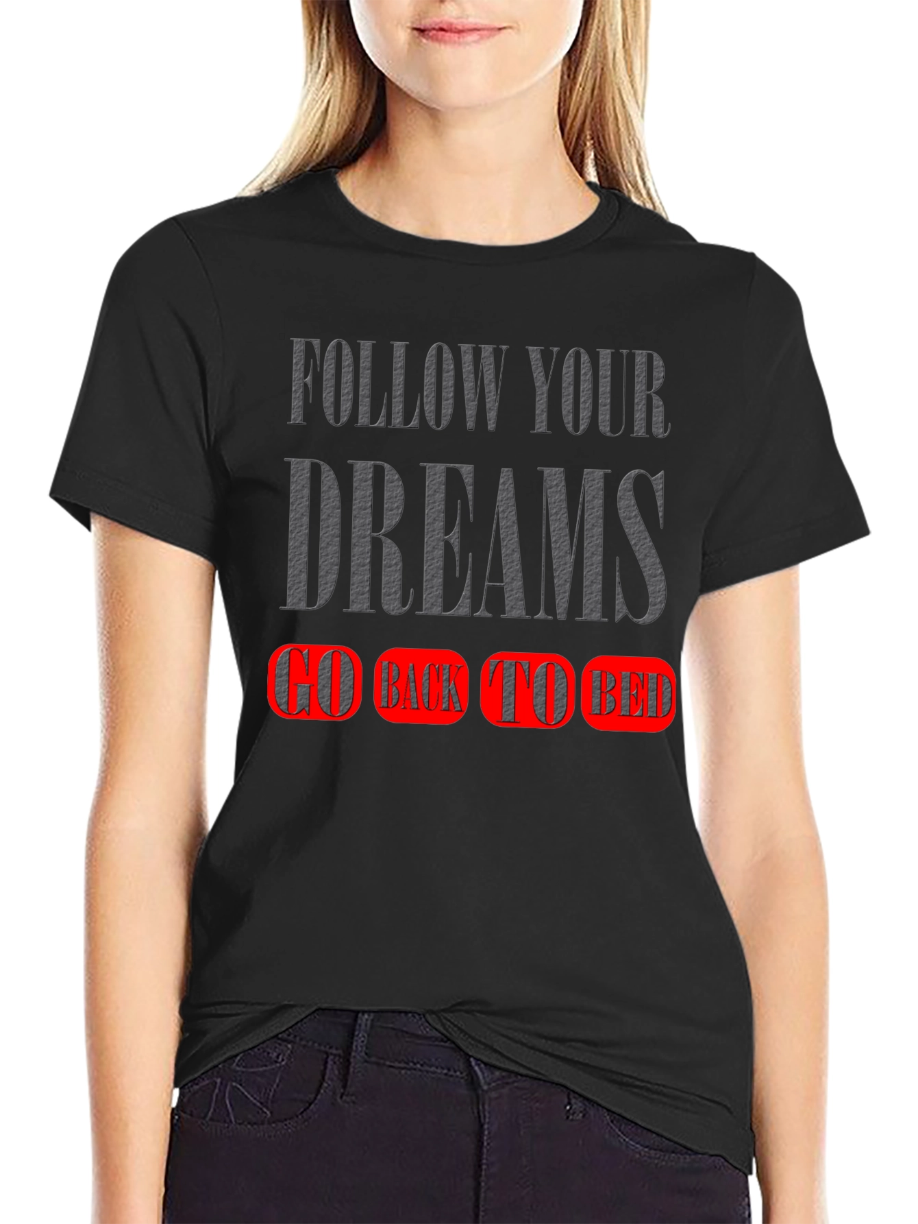 Follow Your Dreams T-Shirt - Go Back To Bed