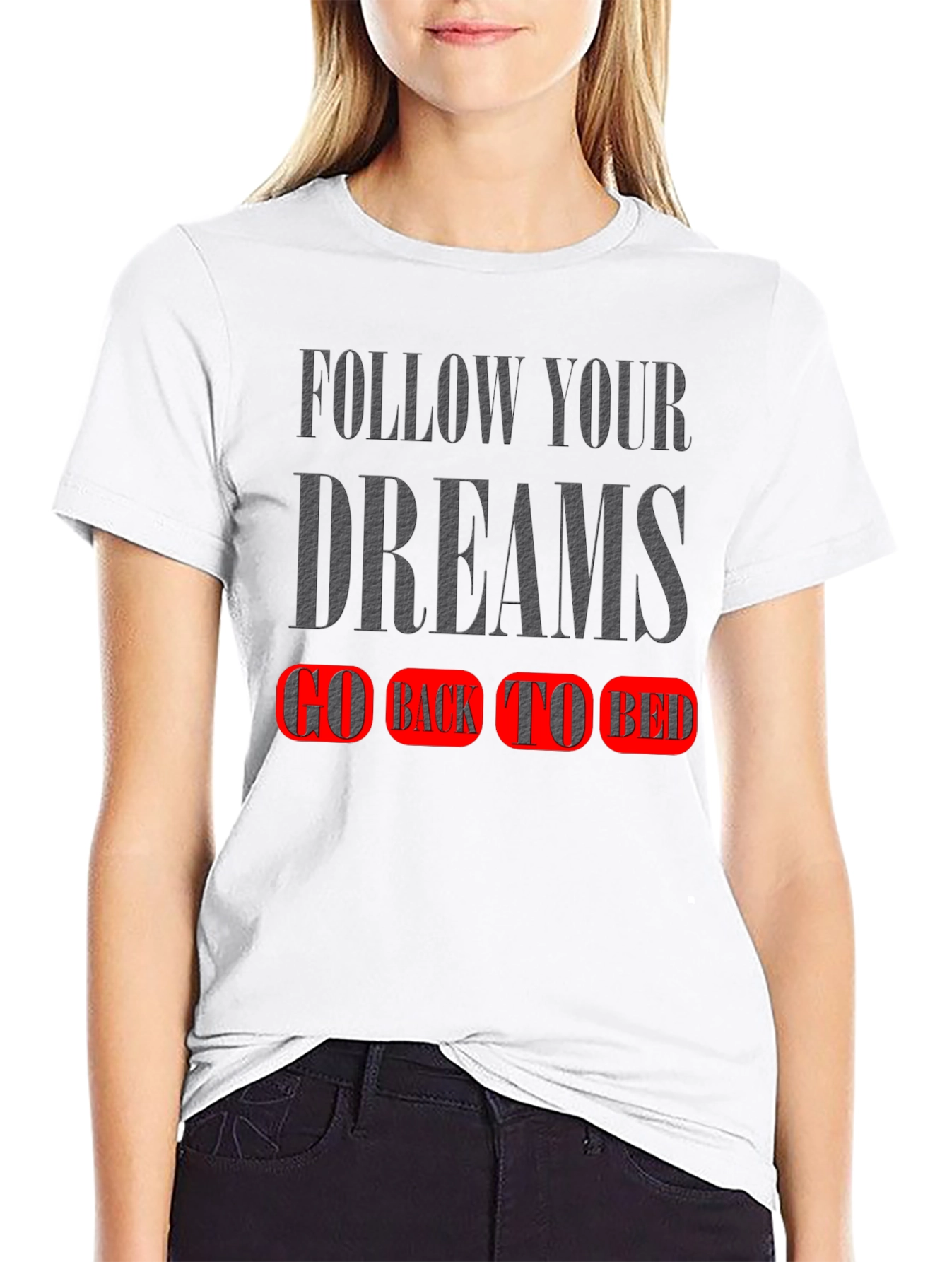 Follow Your Dreams T-Shirt - Go Back To Bed