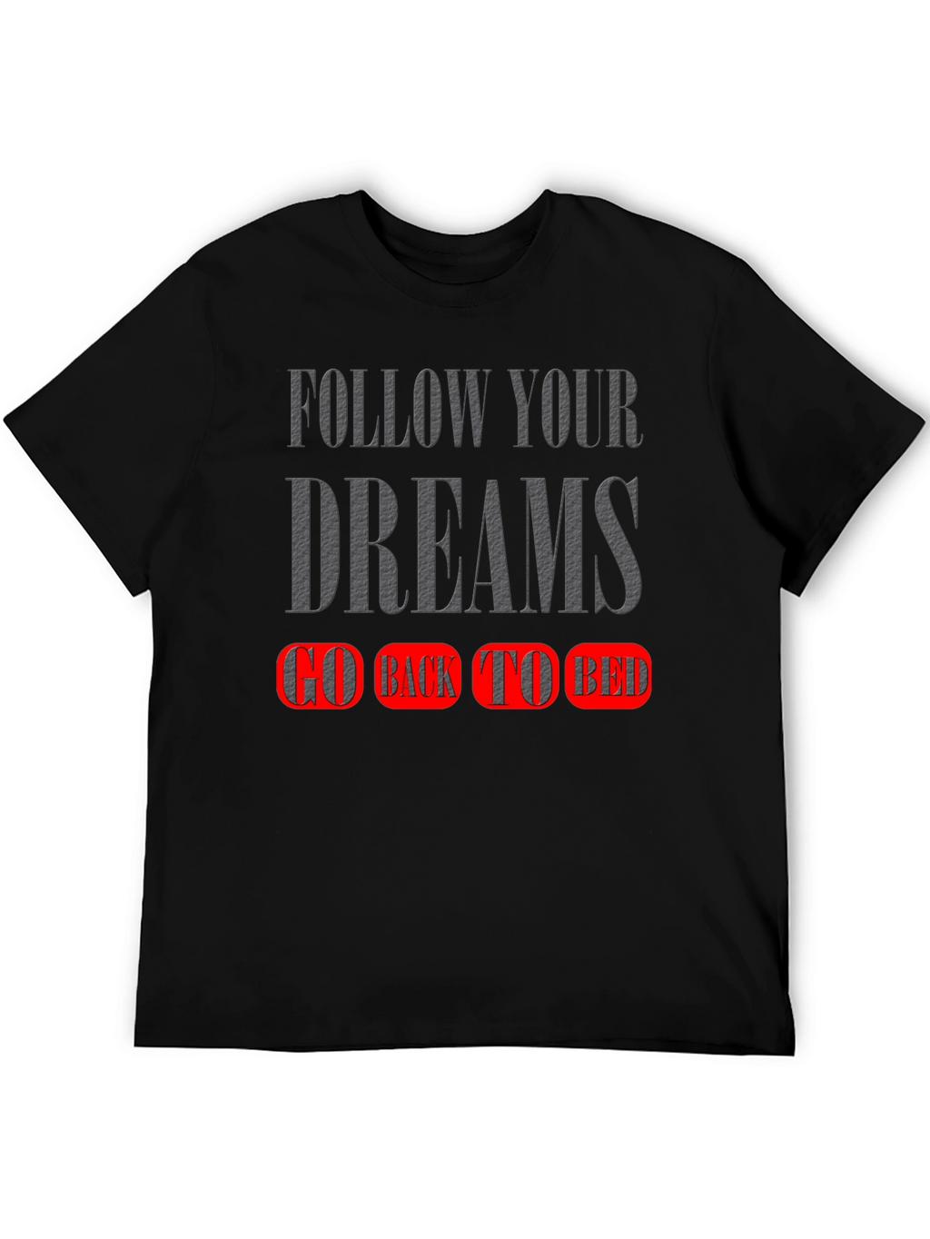 Follow Your Dreams T-Shirt - Go Back To Bed