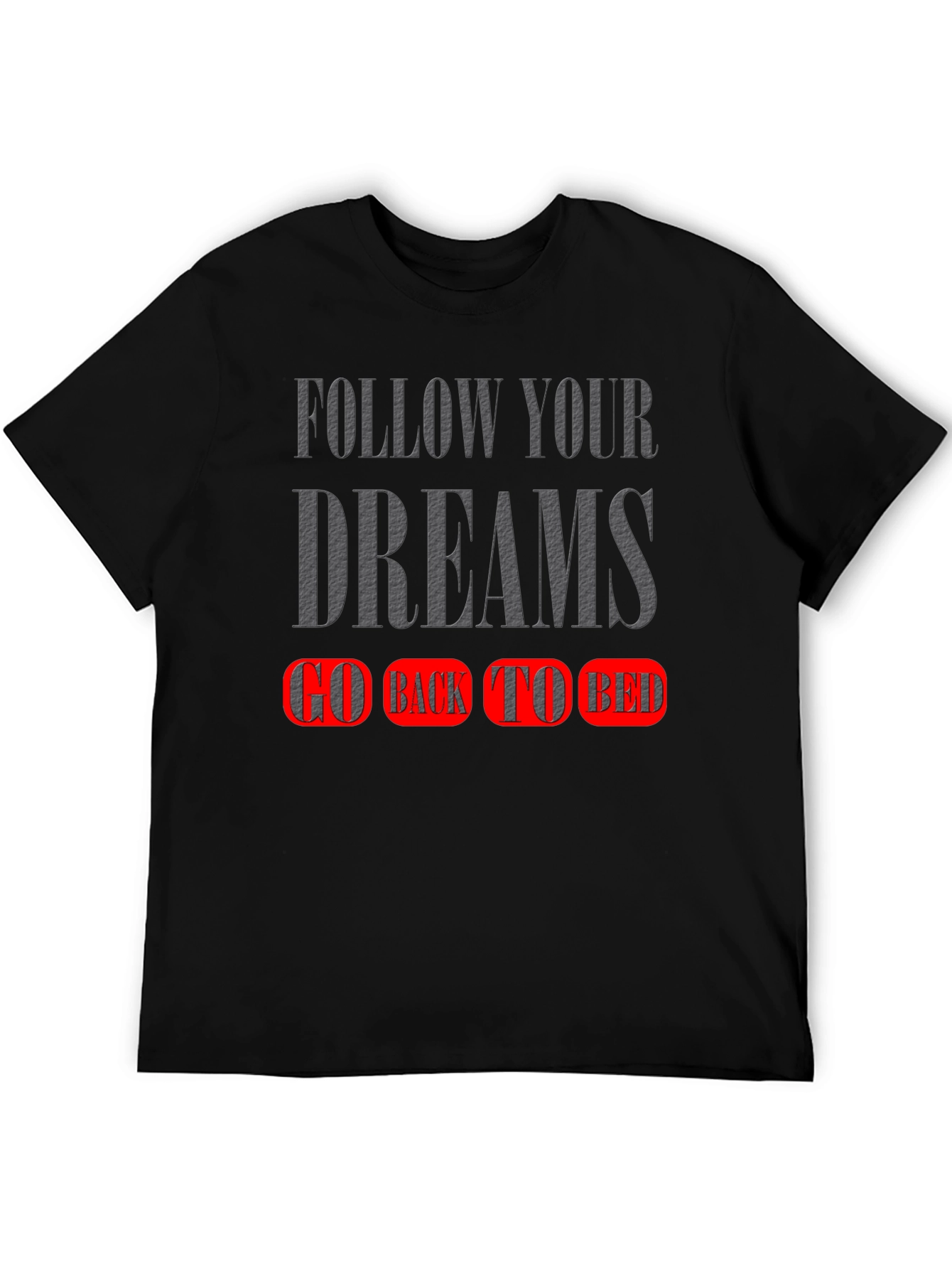 Follow Your Dreams T-Shirt - Go Back To Bed