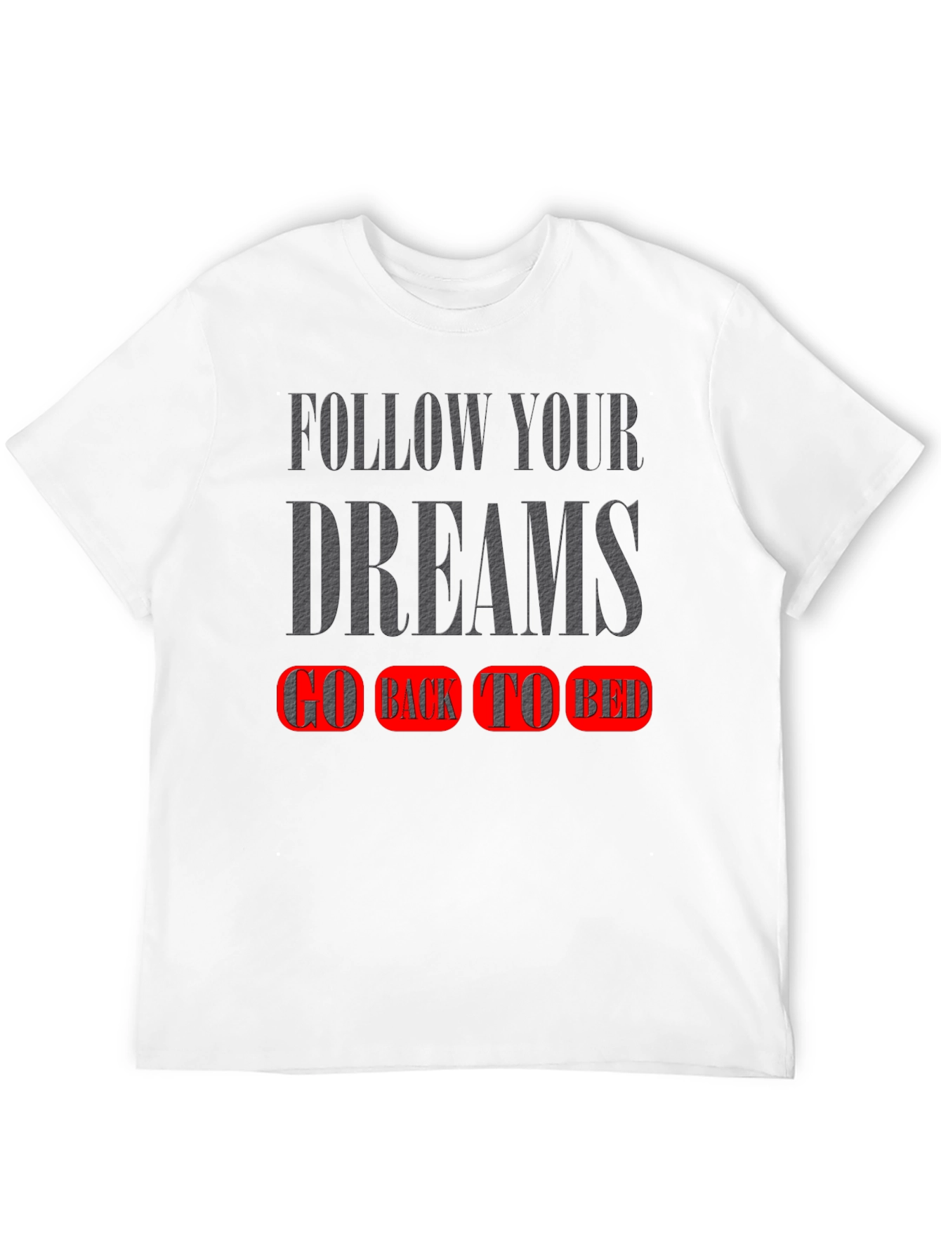 Follow Your Dreams T-Shirt - Go Back To Bed