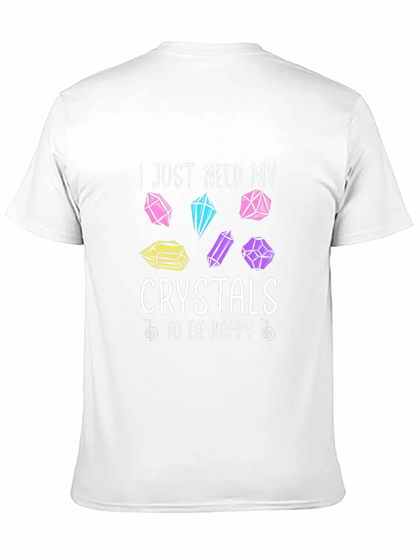 Crystal Lover T-Shirt: I Just Need My Crystals To Be Happy