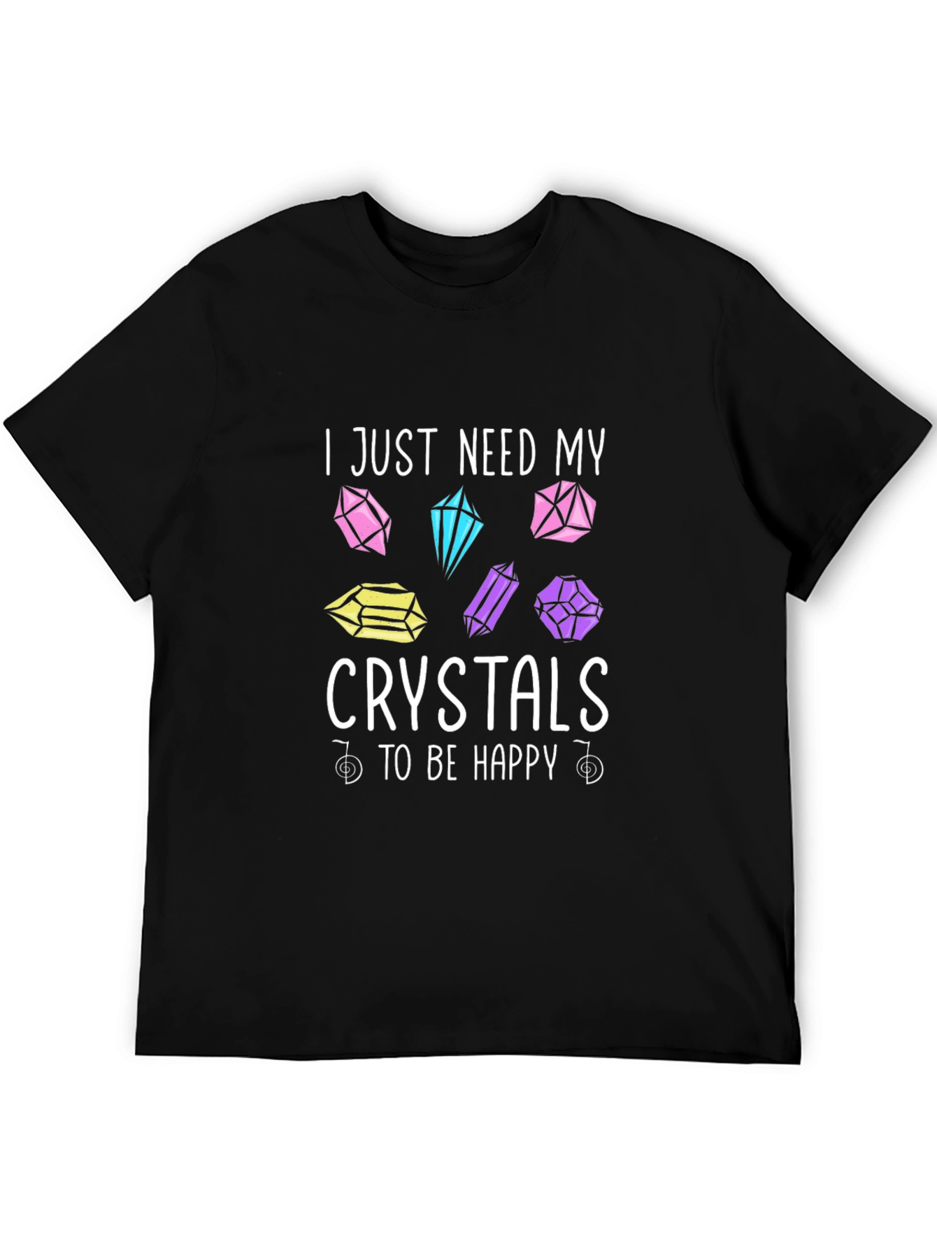 Crystal Lover T-Shirt: I Just Need My Crystals To Be Happy