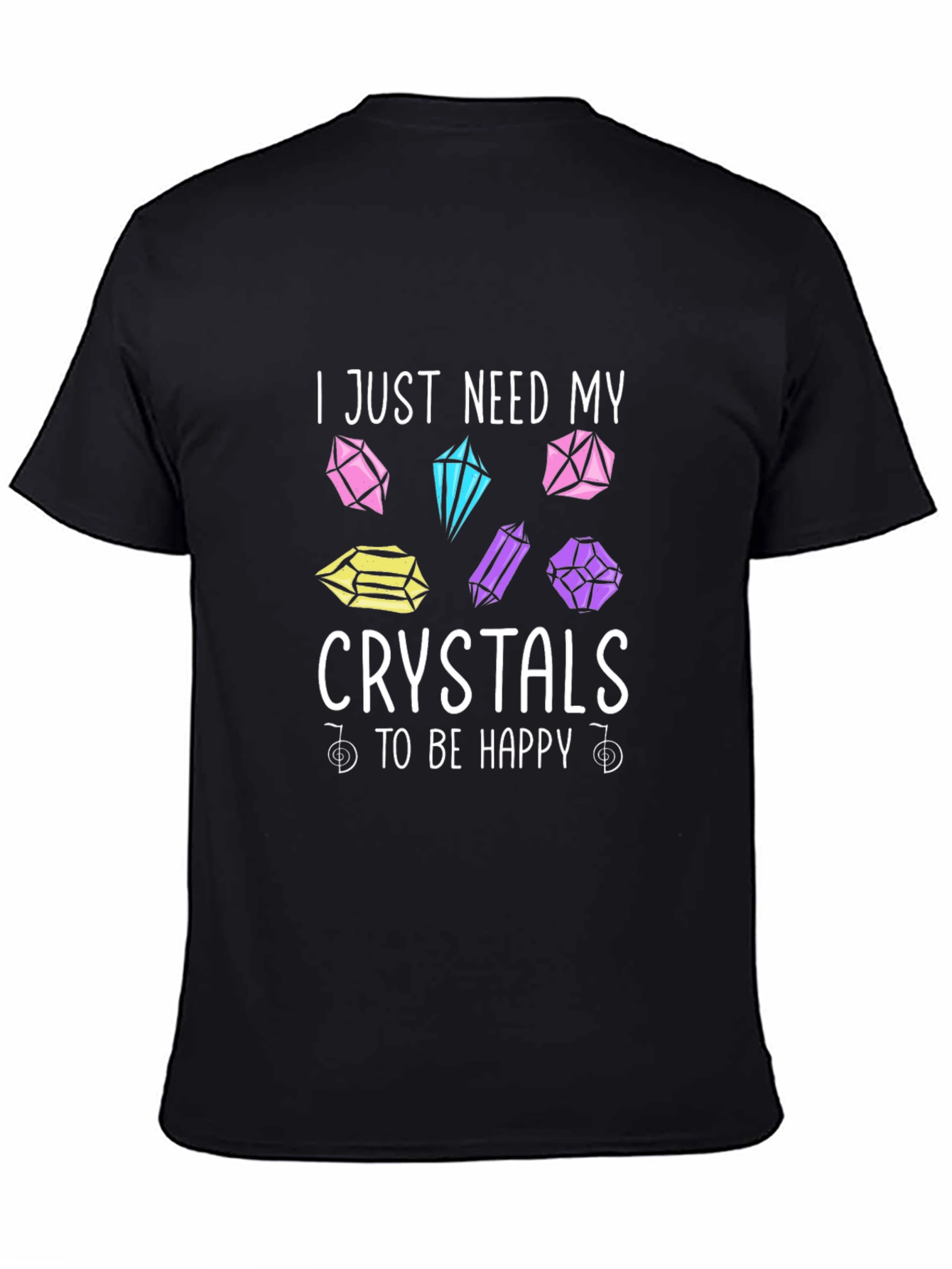 Crystal Lover T-Shirt: I Just Need My Crystals To Be Happy