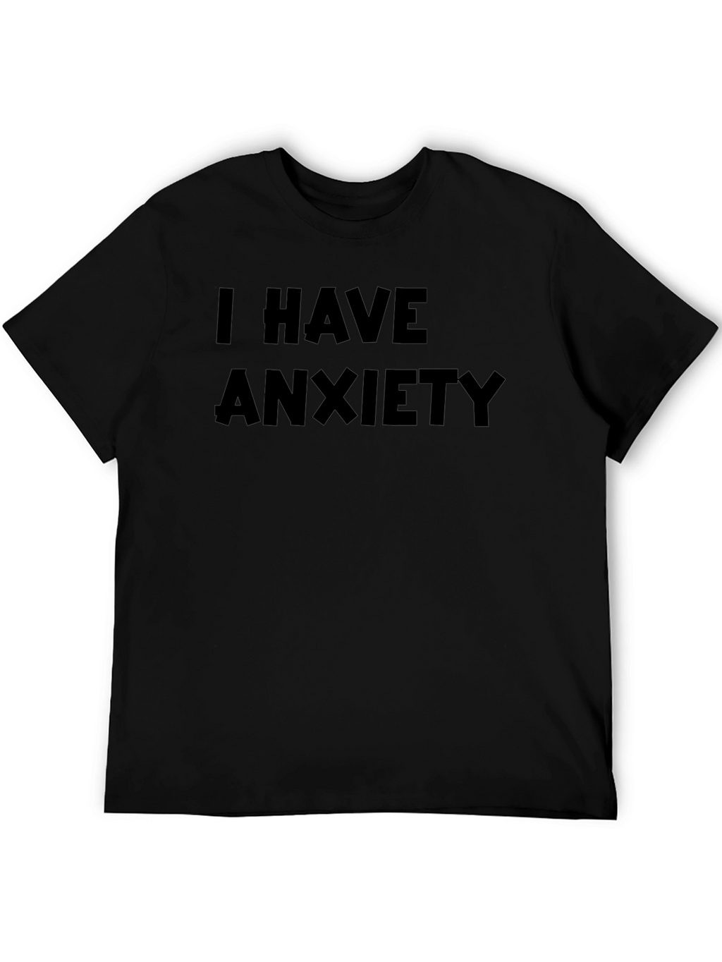 I Have Anxiety T-Shirt - Soft Cotton Tee