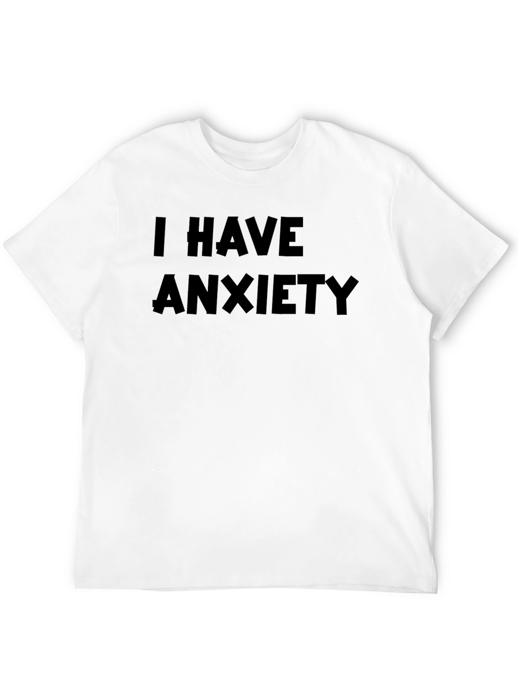 I Have Anxiety T-Shirt - Soft Cotton Tee