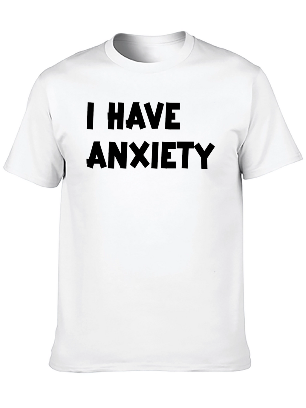 I Have Anxiety T-Shirt - Soft Cotton Tee